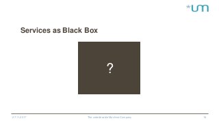 27.11.2017 The unbelievable Machine Company 19
Services as Black Box
?
 