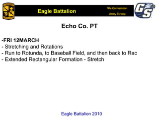 Echo Co. PT FRI 12MARCH  - Stretching and Rotations - Run to Rotunda, to Baseball Field, and then back to Rac - Extended Rectangular Formation - Stretch Eagle Battalion 2010 