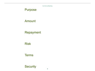 8
Purpose
Amount
Repayment
Risk
Terms
Security
 