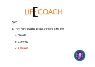 QUIZ
3. How many disabled people are there in the UK?
a) 500,000
b) 7,750,000
c) 9,800,000
 