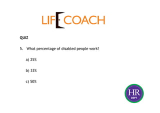 QUIZ
5. What percentage of disabled people work?
a) 25%
b) 33%
c) 50%
 