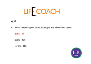 QUIZ
8. What percentage of disabled people are wheelchair users?
a) 5% - 7%
b) 8% - 10%
c) 10% - 12%
 