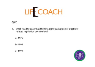 QUIZ
1. What was the date that the first significant piece of disability
related legislation became law?
a) 1975
b) 1995
c) 1999
 
