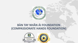 .
BÀN TAY NHÂN ÁI FOUNDATION
(COMPASSIONATE HANDS FOUNDATION)
 