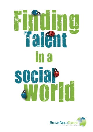 Finding
 Talent
   in a
social
 world
                                            R




      BraveNewTalent
           connecting talent to employers
 