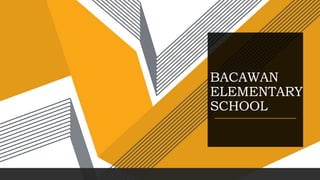 BACAWAN
ELEMENTARY
SCHOOL
 