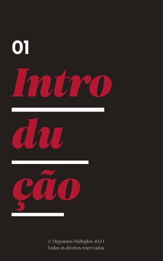 Intro
du
ção
01
© Orgasmos Múltiplos 2023
Todos os direitos reservados.
 