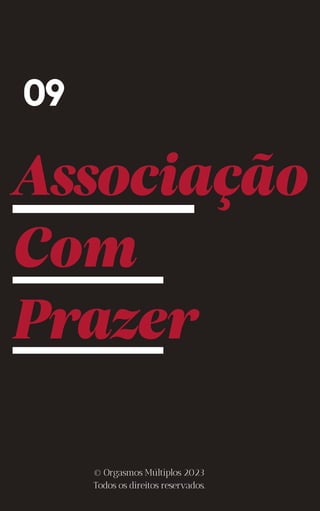 Associação
Com
Prazer
09
© Orgasmos Múltiplos 2023
Todos os direitos reservados.
 