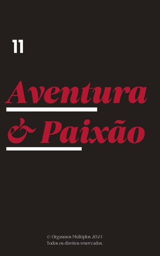 Aventura
&Paixão
11
© Orgasmos Múltiplos 2023
Todos os direitos reservados.
 