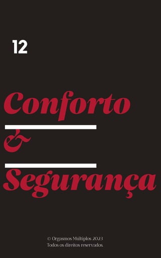 Conforto
&
Segurança
12
© Orgasmos Múltiplos 2023
Todos os direitos reservados.
 