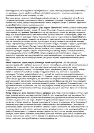 213
правопорушення, які складаються користувачами на місцях, часто не доводяться до прийняття по
них відповідних рішень у районі, особливо, коли серед порушників – чиновники високих рангів,
працівники міліції та інших державних органів.
Важливим кроком з вивчення та інформування владних структур та громадськості могло б стати
створення спеціального дослідницького Центру з вивчення соціальних, психологічних, правових,
економічних, вікових, екологічних аспектів такого явища, як браконьєрства та розробки ефективних
заходів боротьби з незаконними полюваннями.
Груповий (бригадний) метод охорони угідь на рівні користувача. Найбільш мобільною та добре
керованою є рейдова бригада у складі 4-6 чоловік. Очолювати її повинен досвідчений представник
користувача угідь – керівник бригади (директор мисливського господарства, мисливствознавець,
єгер), який володіє організаторськими здібностями, досвідом боротьби з браконьєрами, добре знає
правила полювання, законодавчі та інші правові акти з охорони тваринного світу, права і обов'язки
мисливців та користувачів з охороні угідь, місцевість та мисливські угіддя, розташування і напрямок
доріг загального користування, лісових доріг і стежок, місця сезонних концентрацій мисливських
тварин (звірів і птахів), розташування населених пунктів і патрульних постів на дорогах, що виходять
з мисливських угідь. Керівник бригади повинен бути вольовим, сміливим, ініціативним, мати
авторитет серед учасників бригади. Бажано, щоб крім представників користувача угідь, до складу
рейдової групи були залучені: озброєні працівники підрозділів типу "Беркут" чи працівники міліції,
наприклад, дозвільної системи РВ УМВС, працівники державної лісової охорони, працівники
Мінекології, громадські мисливські інспектори, представники місцевих органів влади. У групі бажано
мати хоча б одного позаштатного працівника ДАІ (краще, якщо він є представником користувача
угідь).
Метод об'єднаних мобільних рейдових груп різних користувачів. Цей метод добре
зарекомендував себе у рейдах з припинення масових проявів браконьєрства. Це стосується окремих
районів угідь та періодів часу, коли різні види тварин через несприятливі погодні умови
(багатосніжний період, ожеледь і льодяна кірка, повінь, неможливість добути корм, тощо) або свої
біологічні особливості (шлюбний період у тетерукових птахів, гін у ратичних та інші) стають
вразливими. Такі місця можуть займати значні території, які проконтролювати однією рейдовою
групою буває тяжко, або зовсім неможливо. Особливо це стосується територій з великою лісистістю.
Спільні виїзди груп різних користувачів, які управляються представниками місцевого господарства,
дають можливість організувати облогу місць масових проявів браконьєрства, а за умови хорошого
мобільного зв'язку – ефективно організувати переслідування та затримання браконьєрів, навіть при
групових незаконних полюваннях. Крім того, такі почергові виїзди в угіддя кожного з користувачів
створюють сильний психологічний вплив на браконьєрів, морально стримують бажання чинити опір
та інші негативні дії.
Метод об'єднаних аеро- та автомобільних рейдових груп. Є ефективним об'єднання спільних дій
однієї рейдової групи на вертольоті типу Ка-26 та 2-3-х груп на автомобілях. Цей метод може бути
ефективним у великих лісових або степових масивах під час припинення незаконних колективних
полювань на диких ратичних тварин. Вертолітна група виявляє осередки полювання, які тимчасово
контролює з повітря, а мобільні бригади організовують оточення та затримання групи браконьєрів. У
даному випадку дуже важливим є постійний повноцінний зв'язок наземних бригад з вертольотом.
Для подібних рейдів ефективними є невеликі швидкісні моделі гвинтокрилів, які мають можливість на
невеликих відкритих ділянках лісу швидко знизитись для десантування групи захвату щонайближче
до місця браконьєрського полювання, використовуючи для цього просіки, вирубки, молоді лісові
культури, болота та інші не покриті лісом ділянки. Крім того, повітряні судна чинять на браконьєрів
сильний психологічний вплив. Тому, не зважаючи на дороговизну таких заходів, вони виконують
велику і ефективну роль у проблемі охорони мисливських угідь.
 