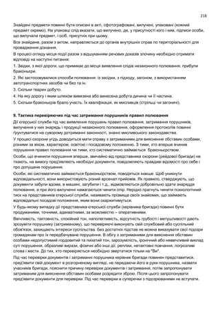 218
Знайдені предмети повинні бути описані в акті, сфотографовані, вилучені, упаковані (кожний
предмет окремо). На упаковці слід вказати, що вилучено, де, у присутності кого і ким, підписи особи,
що вилучала предмет, і осіб, присутніх при цьому.
Все знайдене, разом з актом, направляється до органів внутрішніх справ по територіальності для
провадження дізнання.
В процесі огляду місця події разом з відшуканням речових доказів злочину необхідно отримати
відповіді на наступні питання:
1. Звідки, з якої дороги, що примикає до місця виявлення слідів незаконного полювання, прибули
браконьєри.
2. Які застосовувалися способи полювання: із засідки, з підходу, загоном, з використанням
автотранспортних засобів чи без та ін.
3. Скільки тварин добуто.
4. На яку дорогу і яким шляхом вивезена або винесена добута дичина чи її частина.
5. Скільки браконьєрів брало участь. Їх кваліфікація, як мисливців (стрільці чи загоничі).
9. Тактика перевіряючих під час затримання порушників правил полювання
Дії єгерської служби під час виявлення порушень правил полювання, затримання порушників,
вилучення у них знарядь і продукції незаконного полювання, оформлення протоколів повинні
ґрунтуватися на суворому дотриманні законності, знанні мисливського законодавства.
У процесі охорони угідь доводиться мати справу з затриманими для вияснення обставин особами,
різними за віком, характером, освітою і посадовому положенню. З тими, хто вперше вчинив
порушення правил полювання чи тими, хто систематично займається браконьєрством.
Особи, що вчинили порушення вперше, звичайно від представника охорони (рейдової бригади) не
тікають, на вимогу пред'являють необхідні документи, повідомляють правдиві відомості про себе і
про допущене порушення.
Особи, які систематично займаються браконьєрством, поводяться інакше. Щоб уникнути
відповідальності, вони використовують різний арсенал прийомів. Як правило, стверджують, що
документи забули вдома, в машині, загубили і т.д., відмовляються добровільно здати знаряддя
полювання, а при його вилученні намагаються чинити опір. Нерідко прагнуть чинити психологічний
тиск на представників єгерської служби, називають прізвища своїх знайомих, що займають
відповідальні посадові положення, яким вони скаржитимуться.
У будь-якому випадку дії представника єгерської служби (керівника бригади) повинні бути
продуманими, точними, адекватними, за можливістю – оперативними.
Ввічливість, тактовність, спокійний тон, наполегливість, відсутність грубості і метушливості дають
зрозуміти порушнику (затриманому), що перевіряючі виконують свій службовий або суспільний
обов'язок, захищають інтереси суспільства. Без достатніх підстав не можна виказувати свої підозри
громадянам про їх передбачуване порушення. В обігу з затриманими для вияснення обставин
особами недопустимий гордовитий та пихатий тон, зарозумілість, іронічний або неввічливий виклад
суті порушення, образливі вирази, фізичні або інші дії, репліки, нетактовні повчання, погрозливі
слова і жести. До тих, хто перевіряється необхідно звертатися тільки на "Ви".
Під час перевірки документів і затриманні порушника керівник бригади повинен представитися,
пред'явити свій документ в розгорненому вигляді, не передаючи його в руки порушника, назвати
учасників бригади, пояснити причину перевірки документів і затримання, потім запропонувати
затриманим для вияснення обставин особами розрядити зброю. Після цього запропонувати
пред'явити документи для перевірки. Під час перевірки в суперечки з підозрюваними не вступати.
 