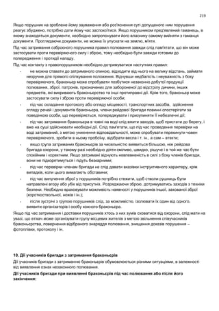 219
Якщо порушник на зроблене йому зауваження або роз'яснення суті допущеного ним порушення
реагує збуджено, потрібно дати йому час заспокоїтися. Якщо порушником пред'явлений гаманець, в
якому знаходяться документи, необхідно запропонувати його власнику самому вийняти з гаманця
документи. Проглядаючи документи, не можна їх упускати на землю, м'яти.
Під час затримання озброєного порушника правил полювання завжди слід пам'ятати, що він може
застосувати проти перевіряючого силу і зброю, тому необхідно бути завжди готовим до
попередження і протидії нападу.
Під час контакту з правопорушником необхідно дотримуватися наступних правил:
- не можна ставати до затриманого спиною, відходити від нього на велику відстань, займати
незручне для прямого спілкування положення. Відчувши недбалість і неуважність з боку
перевіряючого, браконьєр може спробувати позбутися незаконно добутої продукції
полювання, зброї, патронів, призначених для забороненої до відстрілу дичини, інших
предметів, які викривають браконьєрство та інші протиправні дії. Крім того, браконьєр може
застосувати силу і зброю проти перевіряючої особи;
- під час складання протоколу або огляду місцевості, транспортних засобів, здійснення
огляду речей і документів браконьєра, члени рейдової бригади повинні спостерігати за
поведінкою особи, що перевіряється, попереджувати і призупиняти її небезпечні дії;
- під час затримання браконьєра в човні на воді слід вжити заходів, щоб пристати до берегу, і
вже на суші здійснювати необхідні дії. Слід пам'ятати, що під час проведення перевірки на
воді затриманий, з метою уникнення відповідальності, може спробувати перекинути човен
перевіряючого, зробити в ньому пробоїну, відібрати весла і т. ін., а сам – втекти;
- якщо група затриманих браконьєрів за чисельністю виявиться більшою, ніж рейдова
бригада охорони, у такому разі необхідно діяти сміливо, швидко, рішуче і в той же час бути
спокійним і коректним. Якщо затримані відчують невпевненість в силі з боку членів бригади,
вони не підкорятимуться і підуть безкарними;
- під час перевірки членам бригади не слід давати вказівки інструктивного характеру, крім
випадків, коли цього вимагають обставини;
- під час вилучення зброї у порушників потрібно стежити, щоб стволи рушниць були
направлені вгору або убік від присутніх. Розряджаючи зброю, дотримуватись заходів з техніки
безпеки. Необхідно враховувати можливість наявності у порушників іншої, захованої зброї
(короткоствольної, ножів і ін.);
- після зустрічі з групою порушників слід, за можливістю, ізолювати їх один від одного,
виявити організаторів і особу кожного браконьєра.
Якщо під час затримання і доставки порушників хтось з них зумів сховатися від охорони, слід мати на
увазі, що втікач може організувати групу місцевих жителів з метою звільнення співучасників
браконьєрства, повернення відібраного знаряддя полювання, знищення доказів порушення –
фотоплівки, протоколу і ін.
10. Дії учасників бригади з затримання браконьєрів
Дії учасників бригади з затриманню браконьєрів обумовлюються різними ситуаціями, в залежності
від виявлення ознак незаконного полювання.
Дії учасників бригади при виявленні браконьєрів під час полювання або після його
закінчення:
 