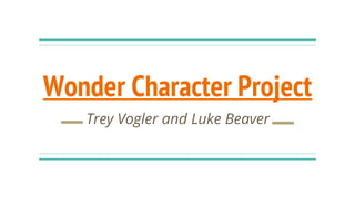 Wonder Character Project
Trey Vogler and Luke Beaver
 