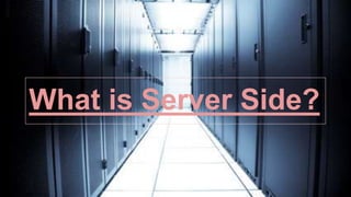 What is Server Side?
 