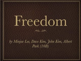 Freedom
by Minjae Lee, Dave Kim, John Kim, Albert
               Park (10B)
 