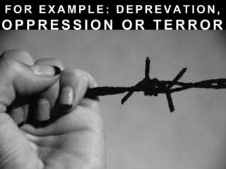 F O R E X A M P L E : D E P R E V A T I O N ,
O P P R E S S I O N O R T E R R O R