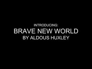 INTRODUCING:
BRAVE NEW WORLD
BY ALDOUS HUXLEY
