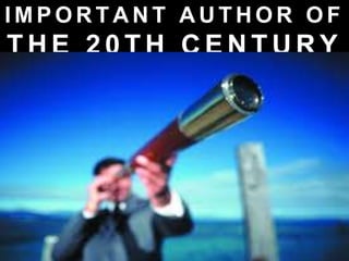 I M P O R T A N T A U T H O R O F
T H E 2 0 T H C E N T U R Y