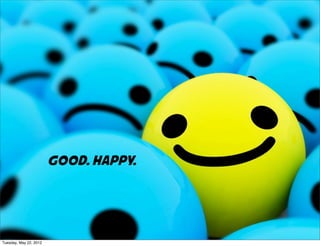 Good. Happy.




Tuesday, May 22, 2012
 