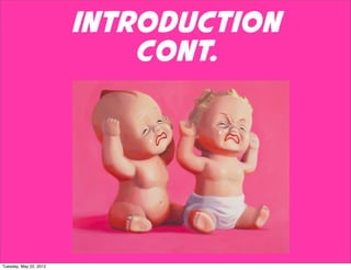 Introduction
                            Cont.




Tuesday, May 22, 2012
 