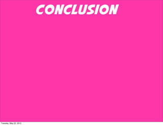 Conclusion




Tuesday, May 22, 2012
 