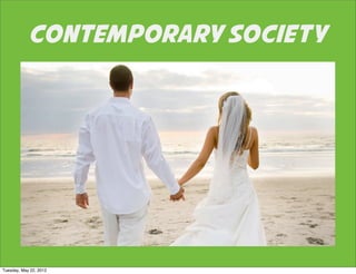 CONTEMPORARY SOCIETY




Tuesday, May 22, 2012
 