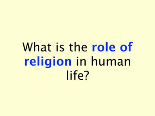 What is the role of
religion in human
       life?
 