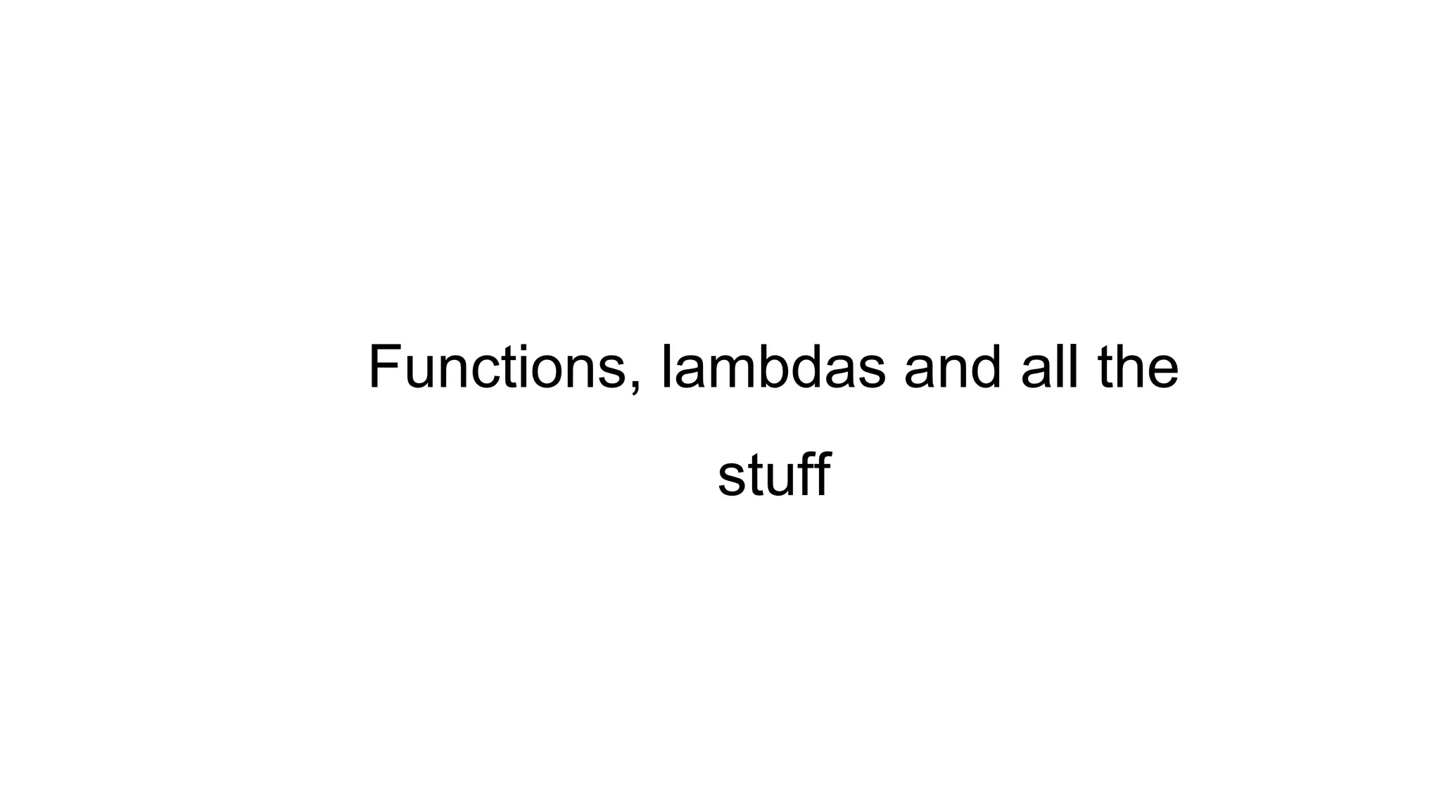 Functions, lambdas and all the
stuff
 