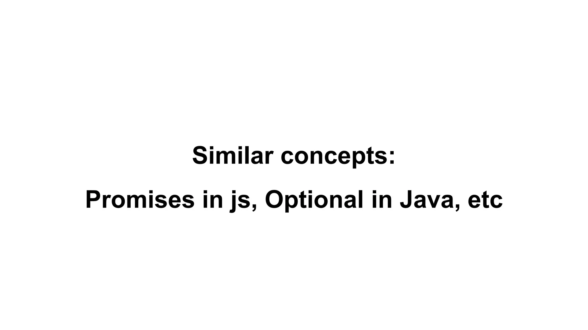 Similar concepts:
Promises in js, Optional in Java, etc
 