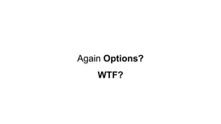 Again Options?
WTF?
 