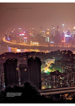 BERLINGSKE NYHEDSMAGA SIN 26. MARTS - 8. APRIL 2010

10

kina 2010

GO WEST: Millionbyen Chongqing er
udvalgt af regeringen for at skabe
vækst i Kinas vestlige og tidligere
forsømte regioner.

 