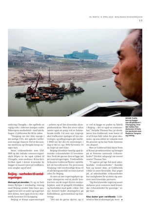 26. MARTS - 8. APRIL 2010 BERLINGSKE NYHEDSMAGA SIN

13

omkring Chengdu – der spillede en
vigtig rolle i tidernes morgen under
Silkevejens storhedstid – med udviklingen i Californien for 80 år siden.
“Dengang var der ikke mange i
det østlige USA, der spåede Californien mange chancer. Det er det samme med Kina og Chengdu netop nu,”
siger han.
Store virksomheder som SAP,
IBM og det indiske outsourcingselskab Wipro er da også rykket til
Chengdu, som modnes i Kina-fart,
hvilket også i denne kinesiske by
lægger et massivt pres på traﬁkken,
som snegler sig af sted.

Beijing – nærheden til centalregeringen
Metropol på steroider: To og en halv
times ﬂyrejse i nordøstlig retning
mod Beijing sender ikke bare passagererne ind i et andet og noget koldere klima, men også til en by i skærende kontrast til Chongqing.
Beijing er Kinas supermetropol

– poleret op af den kinesiske olympiademaskine. Men den store vækst
sætter også sit præg ved en fodslæbende traﬁk. Ud over nye ringveje
skal traﬁkanter opsluges af nye metrolinjer, og udbygningen går stærkt.
I 2003 var der der tre metrolinjer, i
dag er der ni, og i 2010 forventes 10
ny linjer at være klar.
Beijing tiltrækker nemlig også kinesiske virksomheder til hovedstaden, fordi det gavner dem at ligge tæt
på centralregeringen. Vindmøllefabrikanten Goldwind ﬂytter i øjeblikket sit hovedkvarter fra provinsen
Xinjiang i det nordvestlige Kina til
et udviklingsområde en times kørsel
uden for Beijing.
At være så nær regeringsbyen opvejer ulemperne ved at skulle konkurrere om de noget dyrere medarbejdere, som til gengæld tiltrækkes
og fastholdes med gode vilkår. Det
nye domicil byder eksempelvis på
fodboldbane, gymnastiksal og klatrevæg:
“Det må du gerne skrive, og vi

er ved at bygge en anden ny fabrik
i Beijing – der er også en svømmehal,” fortælle Thomas Yao, pr-direktøren hos Goldwind, som hører til
et af Kinas håb inden for grøn økonomi, og som sidste år voksede med
66 procent og nu har hede drømme
om eksport.
Men er Goldwind blot båret frem
af Kinas protektionisme og forsøget
på at fremme nationale virksomheder? Direkte adspurgt om emnet
svarer Thomas Yao:
“Vi agerer på lige fod med udenlandske virsksomheder,” fastslår
han og mener ikke, at Goldwinds
vilkår er mere favorable. Han peger
på, at udenlandske virksomheder
har muligheden for at slutte sig sammen med kinesiske partnere:
“Og den kinesiske regering anser
sådanne joint ventures med kinesiske virksomheder for gunstige,” siger han.
Kina skaber grøn værdikæde: Goldwind er blot et eksempel på, hvor-

BOOM: Trafikken og byggeriet eksploderer i
Chongqing, hvor
der støbes fundamenter til hele
tre nye broer over
floderne Yangtze
og Jialing.

 