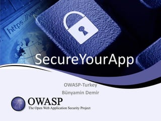 SecureYourApp
OWASP-Turkey
Bünyamin Demir
 