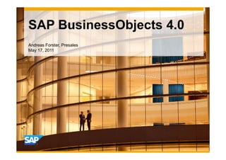 Short Presentation Title
Speaker’s Name/Department (delete if not needed)
Month 00, 2011
SAP BusinessObjects 4.0
Andreas Forster, Presales
May 17, 2011
 