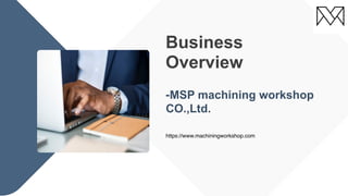 Business
Overview
-MSP machining workshop


CO.,Ltd.


https://www.machiningworkshop.com
 