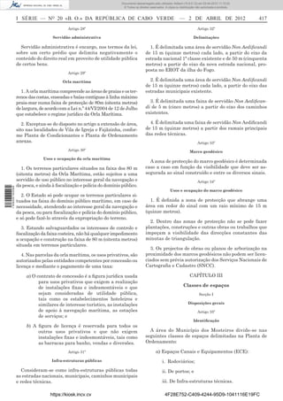 Documento descarregado pelo utilizador Adilson (10.8.0.12) em 03-04-2012 11:12:23.
                                                                        © Todos os direitos reservados. A cópia ou distribuição não autorizada é proibida.



                  I   SÉRIE  —  NO  20  «B. O.»  DA  REPÚBLICA  DE  CABO   VERDE    —   2   DE   ABRIL   DE  2012	                                           417       
                                            Artigo 28º                                                                          Artigo 32º

                                    Servidão administrativa                                                                  Delimitações

                    Servidão administrativa é encargo, nos termos da lei,                  1. É delimitada uma área de servidão Non Aedificandi
                  sobre um certo prédio que delimita negativamente o                     de 15 m (quinze metros) cada lado, a partir do eixo da
                  conteúdo do direito real em proveito de utilidade pública              estrada nacional 1ª classe existente e de 50 m (cinquenta
                  de certos bens.                                                        metros) a partir do eixo da nova estrada nacional, pro-
                                                                                         posta no EROT da ilha do Fogo.
                                            Artigo 29º

                                         Orla marítima                                     2. É delimitada uma área de servidão Non Aedificandi
                                                                                         de 15 m (quinze metros) cada lado, a partir do eixo das
                    1. A orla marítima compreende as áreas de praias e os ter-           estradas municipais existente.
                  renos das costas, enseadas e baías contíguas à linha máximo
                  praia-mar numa faixa de protecção de 80m (oitenta metros)                3. É delimitada uma faixa de servidão Non Aedifican-
                  de largura, de acordo com a Lei n.º 44/VI/2004 de 12 de Julho          di de 5 m (cinco metros) a partir do eixo dos caminhos
                  que estabelece o regime jurídico da Orla Marítima.                     existentes.

                     2. Exceptua-se do disposto no artigo a extensão de área,              4. É delimitada uma faixa de servidão Non Aedificandi
                  sito nas localidades de Vila de Igreja e Fajãzinha, confor-            de 15 m (quinze metros) a partir dos ramais principais
                  me Planta de Condicionantes e Planta de Ordenamento                    das redes técnicas.
                  anexas.                                                                                                       Artigo 33º
                                            Artigo 30º                                                                    Marco geodésico
                               Usos e ocupação da orla marítima
                                                                                           A zona de protecção do marco geodésico é determinada
                     1. Os terrenos particulares situados na faixa dos 80 m              caso a caso em função da visibilidade que deve ser as-
                  (oitenta metros) da Orla Marítima, estão sujeitos a uma                segurada ao sinal construído e entre os diversos sinais.
                  servidão de uso público no interesse geral da navegação e                                                     Artigo 34º
                  da pesca, e ainda à fiscalização e polícia do domínio público.
1 508000 002089




                                                                                                           Usos e ocupação do marco geodésico
                     2. O Estado só pode ocupar os terrenos particulares si-
                  tuados na faixa do domínio público marítimo, em caso de                  1. É definida a zona de protecção que abrange uma
                  necessidade, atendendo ao interesse geral da navegação e               área em redor do sinal com um raio mínimo de 15 m
                  da pesca, ou para fiscalização e polícia do domínio público,           (quinze metros).
                  e só pode fazê-lo através da expropriação do terreno.
                                                                                           2. Dentro das zonas de protecção não se pode fazer
                     3. Estando salvaguardados os interesses de controlo e               plantações, construções e outras obras ou trabalhos que
                  fiscalização da faixa costeira, não há qualquer impedimento            impeçam a visibilidade das direcções constantes das
                  a ocupação e construção na faixa de 80 m (oitenta metros)              minutas de triangulação.
                  situada em terrenos particulares.
                                                                                           3. Os projectos de obras ou planos de arborização na
                     4. Nas parcelas da orla marítima, os usos privativos, são           proximidade dos marcos geodésicos não podem ser licen-
                  autorizados pelas entidades competentes por concessão ou               ciados sem prévia autorização dos Serviços Nacionais de
                  licença e mediante o pagamento de uma taxa:                            Cartografia e Cadastro (SNCC).

                       a) O contrato de concessão é a figura jurídica usada                                               CAPÍTULO III
                             para usos privativos que exigem a realização
                             de instalações fixas e indesmontáveis e que                                             Classes de espaços
                             sejam consideradas de utilidade pública,                                                             Secção I
                             tais como os estabelecimentos hoteleiros e
                             similares de interesse turístico, as instalações                                            Disposições gerais
                             de apoio à navegação marítima, as estações                                                         Artigo 35º
                             de serviços; e
                                                                                                                             Identificação
                       b) A figura de licença é reservada para todos os
                            outros usos privativos e que não exigem                        A área do Município dos Mosteiros divide-se nas
                            instalações fixas e indesmontáveis, tais como                seguintes classes de espaços delimitadas na Planta de
                            as barracas para banho, vendas e diversões.                  Ordenamento:

                                            Artigo 31º                                           a) Espaços Canais e Equipamentos (ECE):
                                    Infra-estruturas públicas                                        i. Rodoviários;
                     Consideram-se como infra-estruturas públicas todas                              ii. De portos; e
                  as estradas nacionais, municipais, caminhos municipais
                  e redes técnicas.                                                                  iii. De Infra-estruturas técnicas.

                                   https://kiosk.incv.cv                                               4F28E752-C409-4244-95D9-1041116E19FC
 