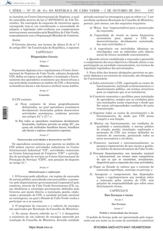 Documento descarregado pelo utilizador Adilson Varela (10.73.102.72) em 02-10-2013 09:40:00.
© Todos os direitos reservados. A cópia ou distribuição não autorizada é proibida.

I SÉRIE — NO 52 «B. O.» DA REPÚBLICA DE CABO VERDE — 2 DE OUTUBRO DE 2013
se instalem no Centro Internacional de Negócios, a qual
foi concedida através da Lei nº 80/VII/2010, de 9 de Novembro. Na concepção do esquema de incentivos agora
consagrado tem-se em consideração a necessidade de
adaptar a legislação cabo-verdiana aos compromissos
internacionais assumidos pela República de Cabo Verde,
nomeadamente com a Organização Mundial de Comércio.
Assim:
O Governo decreta, nos termos da alínea b) do n.º 2
do artigo 204.º da Constituição da República, o seguinte
CAPÍTULO I
Disposições Gerais
Artigo 1.º
Objecto

O presente diploma cria e regulamenta o Centro Internacional de Negócios de Cabo Verde, adiante designado
CIN, deﬁne as regras a que obedece a instalação e funcionamento dos operadores económicos que desenvolvam a
sua actividade económica no âmbito do CIN, e determina
os benefícios ﬁscais e não ﬁscais a atribuir nesse âmbito.
Artigo 2.º
Conceito

1 750000 005433

O CIN consiste:
a) Num conjunto de áreas geograﬁcamente
delimitadas, no qual operadores económicos
devidamente licenciados podem desenvolver
actividades económicas, conforme previsto
nos artigos 23.º e 27.º; e
b) Em todos os operadores económicos devidamente
licenciados, conforme previsto no artigo 29.º, aos
quais são atribuídos benefícios ﬁscais, benefícios
não ﬁscais e regimes aduaneiros especiais.
Artigo 3.º
Natureza das actividades a desenvolver no CIN

1347

privada nacional ou estrangeira a que se refere o n.º 1 ser
escolhida mediante Resolução do Conselho de Ministros,
possuir, pelo menos, um dos seguintes requisitos:
a) “Know how “imprescindível para a prossecução
da concessão;
b) Capacidade de reunir os meios ﬁnanceiros
necessários para apoiar o CIN, no
desenvolvimento, devidamente sustentado,
das suas actividades; e
c) A experiência em actividades idênticas ou
interligadas com as admitidas pelo objecto
social da futura sociedade concessionária.
4. Quando estiver estabilizada a concessão e garantido
o cumprimento dos seus objectivos o Estado aliena a sua
participação na sociedade concessionária, nos termos da
legislação reguladora das privatizações.
5. Para além das demais obrigações previstas no presente diploma e no contrato de concessão, são obrigações
da Concessionária:
a) Infra-estruturar o CIN, suportando os custos de
funcionamento, incluindo os fornecimentos e o
abastecimento público, em termos atractivos
para as empresas que aí se instalarem;
b) Construir armazéns e pavilhões para instalação
de operadores, sempre que as condições para
tais instalações assim requeiram e desde que
lhe sejam salvaguardadas condições de justa
remuneração;
c) Suportar todos os custos de investimento e de
funcionamento, de modo que CIN possa
cumprir a sua função;
d) Manter em funcionamento, em condições de
qualidade e continuidade, o serviço público
de criação, gestão, instalação, exploração e
promoção do CIN, nos termos deﬁnidos no
contrato de concessão, praticando todos os
actos necessários a tal efeito;

Os operadores económicos que operem no âmbito do
CIN podem exercer actividades industriais no Centro
Internacional Industrial “CII”, actividades comerciais
no Centro Internacional de Comércio “CIC” e actividades de prestação de serviços no Centro Internacional de
Prestação de Serviços “CIPS”, sem prejuízo do disposto
no artigo 51.º.

e) Promover, nacional e internacionalmente, os
parques empresariais de que exerça a gestão,
no âmbito do desenvolvimento de Cabo Verde;

Artigo 4.º

g) Pagar ao Estado os valores que o contrato de
concessão especiﬁque, antecipe ou preveja; e

Administração e exploração

1. O Governo pode adjudicar, em regime de concessão
de serviço público, precedendo concurso público a promover pelo departamento governamental responsável pelo
comércio, através da Cabo Verde Investimento (CI), ou,
em obediência a estratégia previamente deﬁnidas pelo
Governo, por ajuste directo, a instalação, gestão, exploração e promoção do CIN, a entidade privada nacional
ou estrangeira, na qual o Estado de Cabo Verde venha a
participar ou a se associar.
2. O programa do concurso e o caderno de encargos
são aprovados por Resolução do Conselho de Ministros.
3. No ajuste directo referido no n.º 1 é obrigatória
a existência de um caderno de encargos aprovado por
resolução do Conselho de Ministros, devendo entidade
https://kiosk.incv.cv

f) Procurar ﬁnanciamentos, nos mercados nacional
e internacional, em termos mais competitivos
do que os que se encontram, actualmente,
disponíveis para a expansão das suas actividades;

h) Assegurar o cumprimento das disposições
legais e regulamentares que incidem sobre
a concessão pelos utentes do CIN, sem
prejuízo da responsabilidade que sobre estes
directamente recaia.
CAPÍTULO II
Das licenças e taxas
Secção I
Das licenças
Artigo 5.º
Pedido e titularidade das licenças

O pedido de licença pode ser apresentado pelo requerente em seu nome ou no nome de sociedade a constituir
9FAC6B64-3AED-4CF5-94A7-16EA8B7E505A

 