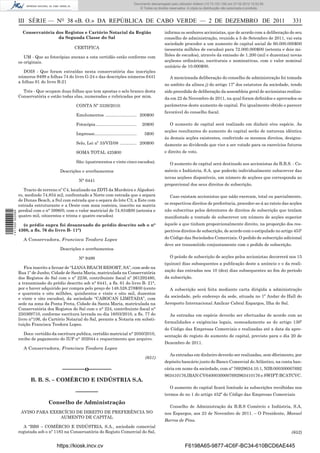 Documento descarregado pelopelo utilizador Adilson (10.73.103.139) em 27-02-2012 10:52:58.
                                                                                        Documento descarregado utilizador Maria do Rosário (10.72.104.22) em 24-02-2012 14:47:49.
                                                                                           © Todos os direitos reservados. A cópia ou distribuição não autorizada é proibida.



                  III SÉRIE — NO 38 «B. O.» DA REPÚBLICA DE CABO VERDE — 2 DE DEZEMBRO DE 2011                                                                                      331
                    Conservatória dos Registos e Cartório Notarial da Região                                informa os senhores accionistas, que de acordo com a deliberação do seu
                                   da Segunda Classe do Sal                                                 conselho de administração, reunido a 5 de Setembro de 2011, vai esta
                                                                                                            sociedade proceder a um aumento de capital social de 60.000.000$00
                                               CERTIFICA                                                    (sessenta milhões de escudos) para 72.000.000$00 (setenta e dois mi-
                     UM - Que as fotocópias anexas a esta certidão estão conforme com                       lhões de escudos), através da emissão de 1.200 (mil e duzentas) novas
                  os originais.                                                                             acçõeses ordinárias, escriturais e nominativas, com o valor nominal
                                                                                                            unitário de 10.000$00.
                     DOIS - Que foram extraídas nesta conservatória das inscrições
                  números 9499 a folhas 74 do livro G-24 e das descrições números 6441                          A mencionada deliberação do conselho de administração foi tomada
                  a folhas 61 do livro B-21
                                                                                                            no ambito da alínea j) do artigo 17º dos estatutos da sociedade, tendo
                    Três - Que ocupam duas folhas que tem apostas o selo branco desta                       sido precedida de deliberação da assembleia geral de accionistas realiza-
                  Conservatória e estão todas elas, numeradas e rubricadas por mim.                         da em 22 de Novembro de 2011, na qual foram deﬁnidos e aprovados os
                                                CONTA Nº 3339/2010:                                         parâmetros deste aumento de capital. Foi igualmente obtido o parecer
                                                                                                            favorável do conselho ﬁscal.
                                                Emolumentos .......................... 200$00

                                                Fotocópia ..................................   20$00            O aumento de capital será realizado em dinheir e/ou espécie. As
                                                                                                            acções resultantes do aumento do capital serão de natureza idéntica
                                                Impresso ...................................    5$00
                                                                                                            ás demais acções existentes, conferindo os mesmos direitos, designa-
                                                Selo, Lei nº 33/VII/08 .............. 200$00                damente ao dividendo que vier a ser votado para os exercícios futuros
                                                SOMA TOTAL 425$00                                           e direito de voto.

                                                São: (quatrocentos e vinte cinco escudos).                      O aumento de capital será destinado aos accionistas da B.B.S. - Co-
                                       Descrições e averbamentos                                            mércio e Indústria, S.A. que poderão individualmente subscrever das
                                                                                                            novas acçõees disponíveis, um número de acçõees que corresponda ao
                                                 N° 6441
                                                                                                            proporcional dos seus direitos de subscrição.
                     Tracto de terreno nº C4, localizado na ZDTI da Murdeira e Algodoei-
                  ro, medindo 74.834 m2, confrontado a Norte com estrada que o separa                           Caso existam accionistas que náão exercam, total ou parcialmente,
                  de Dunas Beach, a Sul com estrada que o separa do lote C3, a Este com
                  estrada estruturante e a Oeste com zona costeira, inscrito na matriz                      os respectivos direitos de preferéncia, proceder-se-á ao rateio das acções
                  predial com o n° 5996/0, com o valor matricial de 74.834$00 (setenta e                    não subscritas pelos detentores de direitos de subscrição que tenlam
1 411000 002089




                  quatro mil, oitocentos e trinta e quatro escudos)                                         manifestado a vontade de subscrever um número de acções superior
                    (o prédio supra foi desanexado do prédio descrito sob o n°                              àquele a que tinham proporcionalmente direito, na proporção dos res-
                  4308, a ﬂs. 76 do livro B- 11°)                                                           pectivos direitos de subscrição, de acordo com o estipulado no artigo 453º

                    A Conservadora, Francisca Teodora Lopes                                                 do Código das Sociedades Comerciais. O pedido de subscrição adicional
                                                                                                            deve ser transmitido conjuntamente com o pedido de subscrição.
                                       Descrições e averbamentos

                                                 N° 9499                                                        O peíodo de subscrição de acções pelos accionistas decorrerá nos 15
                                                                                                            (quinze) dias subsequentes a publicação deste a anúncio e o da reali-
                     Fica inscrito a favoar de “LIANA BEACH RESORT, SA”, com sede na
                                                                                                            zação das entradas nos 10 (dez) dias subsequentes ao ﬁm do periodo
                  Rua 1º de Junho, Cidade de Santa Maria, matriculada na Conservatória
                  dos Registos do Sal com o nº 2236, contribuinte ﬁscal nº 261292480,                       da subscrição.
                  a transmissão do prédio descrito sob n° 6441, a ﬂs. 61 do livro B- 21°,
                  por o haver adquirido por compra pelo preço de 148.528.278$00 (cento                          A subscrição será feita mediante carta dirigida a administração
                  e quarenta e oito milhões, quinhentos e vinte e oito mil, duzentos
                                                                                                            da sociedade, pelo endereço da sede, situada no 1º Andar do Hall do
                  e vinte e oito escudos), da sociedade “CABOCAN LIMITADA”, com
                  sede na zona da Ponta Preta, Cidade da Santa Maria, matriculada na                        Aeroporto Internacional Amílcar Cabral Espargos, Ilha do Sal.
                  Conservatória dos Registos do Sal com o n° 224, contribuinte ﬁscal n°
                  250369710, conforme escritura lavrada no dia 16/03/2010, a ﬂs. 77 do                          As entradas em espécie deverão ser efectuadas de acordo com as
                  livro n°106, do Cartório Notarial do Sal, perante a Notaria em substi-
                                                                                                            formalidades e exigências legais, nomeadamente as do artigo 130º
                  tuição Francisca Teodora Lopes.
                                                                                                            do Código das Empresas Comerciais e realizadas até a data da apre-
                     Docs: certidão da escritura publica, certidão matricial n° 2050/2010,
                                                                                                            sentação do registo do aumento de capital, previsto para o dia 20 de
                  recibo de pagamento do IUP n° 302044 e requerimento que arquivo.
                                                                                                            Dezembro de 2011.
                    A Conservadora, Francisca Teodora Lopes
                                                                                                                As entradas em dinheiro deverão ser realizadas, sem dferimento, por
                                                                                                (651)
                                                                                                            depósito bancário junto do Banco Comercial do Atlântico, na conta ban-
                                         –––––––o–––––––                                                    cária em nome da sociedade, com nº 76929634.10.1, NIB:000300007692
                                                                                                            963410176,IBAN:CV64000300007692963410176 e SWIFT:BCATCVC.
                        B. B. S. – COMÉRCIO E INDÚSTRIA S.A.
                                                                                                                O aumento do capital ﬁcará limitado às subscrições recolhidas nos
                                                –––––––                                                     termos do no 1 do artigo 452º do Código das Empresas Comerciais
                                 Conselho de Administração
                                                                                                                Conselho de Administração da B.B.S Comércio e Indústria, S.A,
                   AVISO PARA EXERCÍCIO DE DIREITO DE PREFERÊNCIA NO                                        nos Espargos, aos 23 de Novembro de 2011. – O Presidente, Manuel
                                  AUMENTO DE CAPITAL
                                                                                                            Barros de Pina.
                     A “BBS – COMÉRCIO E INDÚSTRIA, S.A., sociedade comercial
                  registada sob o nº 1183 na Conseruatória do Registo Comercial do Sal,                                                                                             (652)


                                      https://kiosk.incv.cv                                                              F6198A65-9877-4C6F-BC34-610BCD6AE445
 
