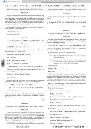 Documento descarregado pelopelo utilizador Adilson (10.73.103.139) em 27-02-2012 10:52:58.
                                                                            Documento descarregado utilizador Maria do Rosário (10.72.104.22) em 24-02-2012 14:47:49.
                                                                               © Todos os direitos reservados. A cópia ou distribuição não autorizada é proibida.


                  326 III SÉRIE— NO 38 «B. O.» DA REPÚBLICA DE CABO VERDE — 2 DE DEZEMBRO DE 2011
                   A CONSERVADORA: RITA DE CARVALHO OLIVEIRA RAMOS                                Em consequência alteram o artigo correspondente do pacto social
                                                                                                que passa a ter a seguinte e nova redacção:
                                                 EXTRACTO
                                                                                                                                    Artigo Quinto
                     Certiﬁco narrativamente para efeitos de publicação, que nesta Con-
                  servatória a meu cargo, se encontra exarado um contrato de cessão de            3. A sociedade vincula-se pela assinatura de Pedro Saúl Brandão
                  quotas e alteração da denominação da sociedade comercial denomina-            Simões.
                  da “APARTHOTEL PALMACENTER, SOCIEDADE UNIPESSOAL,
                  LDA”, com sede em Palmarejo, Cidade da Praia e o capital social de              Conservatória dos Registos Predial, Comercial e Automóvel, aos
                  500.000$00, matriculada na Conservatória dos Registos Comercial e             18 de Novembro de 2011. – A Conservadora, p/s, Rita de Carvalho
                  Automóvel da Praia, sob o número 2333/2007/05/02.                             Oleveira Ramos.

                     Em consequência alteram os artigos correspondentes que passam a                                                                                    (638)
                  ter as seguintes e novas redacções:
                                                                                                                                     –––––––
                    Artigos alterados: 1° e 5°
                                                                                                  A CONSERVADORA: RITA DE CARVALHO OLIVEIRA RAMOS
                    Termos das alterações:
                                                                                                                                     EXTRACTO
                                                  Artigo 1º
                                                                                                  Certiﬁco narrativamente para efeitos de publicação, que nesta
                    A sociedade adopta a ﬁrma “APARTHOTEL PALMACENTER, LDA”.                    Conservatória a meu cargo, foi constituída uma sucursal da sociedade
                                                                                                comercial, nos termos seguintes:
                                                 Artigo 5.°
                                                                                                    FIRMA: “PROMAN – CENTRO DE ESTUDOS E PROJECTOS, S.A”.
                    CEDENTE: José Eduardo da Silva Évora.
                                                                                                  SEDE: 1. Avenida de Vasco da Gama, 27, 1400 -127, freguesia de
                    Estado civil: casado no regime de separação de bens com Lídia Soﬁa          Santa Maria de Belém, Lisboa.
                  Teixeira Soares de Carvalho Évora.
                                                                                                    2. Por deliberação do conselho de administração:
                    Residência: Vila Nova – Cidade da Praia.
                                                                                                        a) A sede pode ser transferida dentro do mesmo concelho ou para
                    NIF: 105533041.                                                                            concelho limítrofe.

                                                                                                        b) Podem ser estabelecidas e encerradas, em território nacional
1 411000 002089




                    QUOTA DIVIDIDA: 500.000$00.
                                                                                                              ou estrangeiro, sucursais, agências, estabelecimentos ou
                    QUOTA TRANSMITIDA: 200.000$00.                                                            quaisquer outras formas de representação.

                                                                                                    NIF: 501201840.
                    CESSIONÁRIA: Lídia Soﬁa Teixeira Soares de Carvalho Évora.
                                                                                                    DURAÇÃO: Tempo indeterminado.
                    Estado civil: casada no regime de separação de bens com José Edu-
                  ardo da Silva Évora.
                                                                                                    OBJECTO:
                    Residência: Vila Nova – Cidade da Praia.                                       Actividade de consultoria, projecto e gestão, coordenação e ﬁscali-
                                                                                                zação de empreendimentos, designadamente, elaboração de estudos e
                    NIF: 105930555.                                                             projectos na área de engenharia de obras públicas e privadas em todos
                                                                                                os domínios de actividade económica, bem como o desempenho da acti-
                    O capital social é de 500.000$00, totalmente subscrito e realizado          vidade de gestão geral da qualidade de empreendimentos de construção.
                  em dinheiro, representado por duas quotas assim distribuídas:
                                                                                                   CAPITAL: 450.000,00 Euros e está dividido em noventa mil acções
                       - José Eduardo da Silva Évora, 300.000$00.                               ordinárias no valor nominal de cinco euros cada.

                       - Lídia Soﬁa Teixeira Soares de Carvalho Évora, 200.000$00.                  Conselho de Administração.

                    Está conforme o original.                                                           Presidente: Fernando Nunes Serra.

                    Conservatória dos Registos Predial, Comercial e Automóvel, aos                      Nif/Nipc: 123537916.
                  18 de Novembro de 2011. – A Conservadora, p/s, Rita de Carvalho
                  Oleveira Ramos.                                                                       Residência: Calçada da Palma de Baixo, n.° 8,12.° D, Lisboa.

                                                                                    (637)               Vogal: Fernando José Gaspar de Freitas.

                                                                                                        Nif/Nipc: 128814004.
                                                 –––––––
                                                                                                        Residência: R. Infante O Navegador, 18, Alto do Moinho, Correios.
                   A CONSERVADORA: RITA DE CARVALHO OLIVEIRA RAMOS
                                                                                                    Fiscal Único:
                                                 EXTRACTO
                                                                                                        PATRÍCIO, MOREIRA, VALENTE & Associados, SROC- SROC.
                     Certiﬁco narrativamente para efeitos de publicação, que nesta Con-
                  servatória a meu cargo, se encontra exarado um registo de renúncia da                 Nif/Nipc: 501612181.
                  gerência e vinculação da sociedade comercial denominada “NUTRICAB,
                  LDA””, com sede na Praínha, Cidade da Praia e o capital social de                     Sede: Av. do Brasil, 15,1.°, Lisboa.
                  200.000$00, matriculada na Conservatória dos Registos Comercial e
                  Automóvel da Praia, sob o número 11355/2009/10/09.                                    Suplentes: Alberto Arnauth Ribeiro (ROC)

                    RENÚNCIA da gerência pelo senhor Nuno Miguel de Lemos Duarte.                       Nif/Nipc: 154470660.


                                      https://kiosk.incv.cv                                                  F6198A65-9877-4C6F-BC34-610BCD6AE445
 