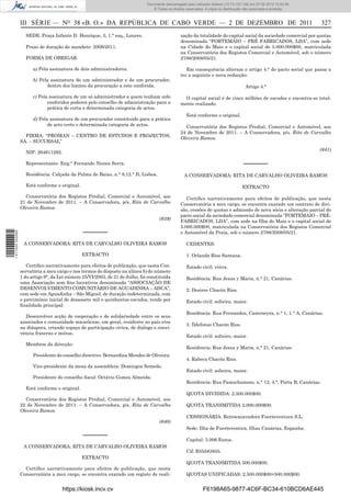 Documento descarregado pelopelo utilizador Adilson (10.73.103.139) em 27-02-2012 10:52:58.
                                                                               Documento descarregado utilizador Maria do Rosário (10.72.104.22) em 24-02-2012 14:47:49.
                                                                                  © Todos os direitos reservados. A cópia ou distribuição não autorizada é proibida.



                  III SÉRIE — NO 38 «B. O.» DA REPÚBLICA DE CABO VERDE — 2 DE DEZEMBRO DE 2011                                                                             327
                    SEDE: Praça Infante D. Henrique, 3, 1.° esq., Loures.                          zação da totalidade do capital social da sociedade comercial por quotas
                                                                                                   denominada “FORTEMAIO – PRÉ FABRICADOS, LDA”, com sede
                    Prazo de duração do mandato: 2009/2011.                                        na Cidade do Maio e o capital social de 5.000.000$00, matriculada
                                                                                                   na Conservatória dos Registos Comercial e Automóvel, sob o número
                    FORMA DE OBRIGAR:                                                              2788/2008/05/21.

                        a) Pela assinatura de dois administradores.                                   Em consequência alteram o artigo 4.° do pacto social que passa a
                                                                                                   ter a seguinte e nova redacção:
                        b) Pela assinatura de um administrador e de um procurador,
                              dentro dos limites da procuração a este conferida.                                                         Artigo 4.°

                        c) Pela assinatura de um só administrador a quem tenham sido                 O capital social é de cinco milhões de escudos e encontra-se total-
                               conferidos poderes pelo conselho de administração para a            mente realizado.
                               prática de certa e determinada categoria de actos.
                                                                                                       Está conforme o original.
                        d) Pela assinatura de um procurador constituído para a prática
                               de acto certo e determinada categoria de actos.                       Conservatória dos Registos Predial, Comercial e Automóvel, aos
                                                                                                   24 de Novembro de 2011. – A Conservadora, p/s, Rita de Carvalho
                    FIRMA: “PROMAN – CENTRO DE ESTUDOS E PROJECTOS,
                                                                                                   Oleveira Ramos.
                  SA. – SUCURSAL”
                                                                                                                                                                           (641)
                    NIF: 264611292.

                    Representante: Eng.° Fernando Nunes Serra.                                                                          –––––––
                    Residência: Calçada da Palma de Baixo, n.° 8,12.° D, Lisboa.                     A CONSERVADORA: RITA DE CARVALHO OLIVEIRA RAMOS

                    Está conforme o original.                                                                                           EXTRACTO
                    Conservatória dos Registos Predial, Comercial e Automóvel, aos                    Certiﬁco narrativamente para efeitos de publicação, que nesta
                  21 de Novembro de 2011. – A Conservadora, p/s, Rita de Carvalho                  Conservatória a meu cargo, se encontra exarado um contrato de divi-
                  Oleveira Ramos.                                                                  são, cessões de quotas e admissão de nova sócia e alteração parcial do
                                                                                                   pacto social da sociedade comercial denominada “FORTEMAIO – PRÉ-
                                                                                       (639)
                                                                                                   FABRICADOS, LDA”, com sede na Ilha do Maio e o capital social de
                                                                                                   5.000.000$00, matriculada na Conservatória dos Registos Comercial
                                                –––––––
1 411000 002089




                                                                                                   e Automóvel da Praia, sob o número 2788/2008/05/21.

                   A CONSERVADORA: RITA DE CARVALHO OLIVEIRA RAMOS                                     CEDENTES:

                                                EXTRACTO                                               1. Orlanda Rios Santana.

                     Certiﬁco narrativamente para efeitos de publicação, que nesta Con-                Estado civil: viúva.
                  servatória a meu cargo e nos termos do disposto na alínea b) do número
                  1 do artigo 9°, da Lei número 25/VI/2003, de 21 de Julho, foi constituída            Residência: Rua Jesus y Maria, n.° 21, Canárias.
                  uma Associação sem ﬁns lucrativos denominada “ASSOCIAÇÃO DE
                  DESENVOLVIMENTO COMUNITÁRIO DE AGUADINHA – ADCA”,                                    2. Desiree Chacón Rios.
                  com sede em Aguadinha – São Miguel, de duração indeterminada, com
                  o património inicial de dezassete mil e quinhentos escudos, tendo por                Estado civil: solteira, maior.
                  ﬁnalidade principal:
                                                                                                       Residência: Rua Fernandez, Casteneyra, n.° 1, 1.° A, Canárias.
                    Desenvolver acção de cooperação e de solidariedade entre os seus
                  associados e comunidade micaelense, em geral, residente no país e/ou
                                                                                                       3. Ildefonso Chacón Rios.
                  na diáspora, criando espaço de participação cívica, de diálogo e convi-
                  vência fraterno e mútuo.
                                                                                                       Estado civil: solteiro, maior.
                    Membros da direcção:
                                                                                                       Residência: Rua Jesus y Maria, n.° 21, Canárias.
                        Presidente do conselho directivo: Bernardina Mendes de Oliveira.
                                                                                                       4. Rabeca Chacón Rios.
                        Vice-presidente da mesa da assembleia: Domingos Semedo.
                                                                                                       Estado civil: solteira, maior.
                        Presidente do conselho ﬁscal: Octávio Gomes Almeida.
                                                                                                       Residência: Rua Pamochamoso, n.° 12, 4.°, Porta B, Canárias.
                    Está conforme o original.
                                                                                                       QUOTA DIVIDIDA: 2.500.000$00.
                    Conservatória dos Registos Predial, Comercial e Automóvel, aos
                  22 de Novembro de 2011. – A Conservadora, p/s, Rita de Carvalho                      QUOTA TRANSMITIDA 2.000.000$00.
                  Oleveira Ramos.
                                                                                                       CESSIONÁRIA: Retroexcavadora Fuerteventura S.L.
                                                                                       (640)
                                                                                                       Sede: Ilha de Fuerteventira, Ilhas Canárias, Espanha.
                                                –––––––
                                                                                                       Capital: 3.006 Euros.
                   A CONSERVADORA: RITA DE CARVALHO OLIVEIRA RAMOS
                                                                                                       Cif: B35583855.
                                                EXTRACTO
                                                                                                       QUOTA TRANSMITIDA 500.000$00.
                    Certiﬁco narrativamente para efeitos de publicação, que nesta
                  Conservatória a meu cargo, se encontra exarado um registo de reali-                  QUOTAS UNIFICADAS: 2.500.000$00+500.000$00.


                                      https://kiosk.incv.cv                                                     F6198A65-9877-4C6F-BC34-610BCD6AE445
 