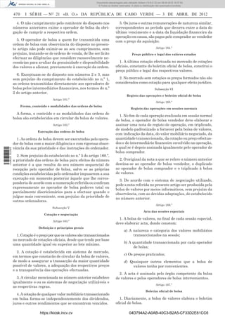 Documento descarregado pelo utilizador Adilson (10.8.0.12) em 09-04-2012 16:37:55.
                                                                        © Todos os direitos reservados. A cópia ou distribuição não autorizada é proibida.


                  470     I SÉRIE — NO 21 «B. O.» DA REPÚBLICA DE CABO VERDE — 3 DE ABRIL DE 2012

                    4. O não cumprimento pelo comitente do disposto nos                    5. Os juros e outras remunerações de natureza similar,
                  números anteriores exime o operador de bolsa da obri-                  correspondentes ao período que decorra entre a data do
                  gação de cumprir a respectiva ordem.                                   último vencimento e a data da liquidação ﬁnanceira da
                                                                                         operação em causa, são pagos pelo comprador ao vendedor
                    5. O operador de bolsa a quem for transmitida uma                    com o preço da aquisição.
                  ordem de bolsa com observância do disposto no presen-
                  te artigo não pode eximir-se ao seu cumprimento, sem                                                         Artigo 164.º
                  prejuízo, tratando-se de ordens de venda, de lhe ser lícito                           Preço público e legal dos valores cotados
                  efectuar as diligências que considere razoavelmente ne-
                  cessárias para avaliar da genuinidade e disponibilidade                  1. A última cotação efectuada no mercado de cotações
                  dos valores a alienar, previamente à execução da ordem.                oﬁciais, constante do boletim oﬁcial de bolsa, constitui o
                                                                                         preço público e legal dos respectivos valores.
                    6. Exceptuam-se do disposto nos números 2 e 3, mas
                  sem prejuízo do cumprimento do estabelecido no n.º 1,                    2. No mercado sem cotações os preços formados não são
                  as ordens transmitidas directamente aos operadores de                  considerados como cotação para qualquer efeito jurídico.
                  bolsa pelos intermediários ﬁnanceiros, nos termos do n.º                                                    Subsecção VI
                  2 do artigo anterior.
                                                                                                   Registo das operações e boletim oﬁcial de bolsa
                                           Artigo 161.º
                                                                                                                               Artigo 165.º
                        Forma, conteúdo e modalidades das ordens de bolsa
                                                                                                       Registo das operações em sessões normais
                    A forma, o conteúdo e as modalidades das ordens de
                                                                                           1. No ﬁm de cada operação realizada em sessão normal
                  bolsa são estabelecidos em circular da bolsa de valores.
                                                                                         de bolsa, o operador de bolsa vendedor deve elaborar e
                                           Artigo 162.º                                  assinar uma nota de registo de operação, em triplicado,
                                                                                         de modelo padronizado a fornecer pela bolsa de valores,
                                  Execução das ordens de bolsa
                                                                                         com indicação da data, do valor mobiliário negociado, da
                    1. As ordens de bolsa devem ser executadas pelo opera-               quantidade transaccionada, da cotação ou preço efectua-
                  dor de bolsa com a maior diligência e com rigorosa obser-              dos e do intermediário ﬁnanceiro envolvido na operação,
                  vância da sua prioridade e das instruções do ordenador.                a qual se é depois assinada igualmente pelo operador de
1 509000 002089




                                                                                         bolsa comprador.
                    2. Sem prejuízo do estabelecido no n.º 5 do artigo 160.º,
                  a prioridade das ordens de bolsa para efeitos do número                  2. O original da nota a que se refere o número anterior
                  anterior é a que resulta do seu número sequencial de                   destina-se ao operador de bolsa vendedor, o duplicado
                  recepção pelo operador de bolsa, salvo se as próprias                  ao operador de bolsa comprador e o triplicado à bolsa
                  condições estabelecidas pelo ordenador impuserem a sua                 de valores.
                  execução em momento posterior àquele que lhe corres-
                                                                                           3. De acordo com o sistema de negociação utilizado,
                  ponderia de acordo com a numeração referida ou conﬁram
                                                                                         pode a nota referida no presente artigo ser produzida pela
                  expressamente ao operador de bolsa poderes total ou
                                                                                         bolsa de valores por meios informáticos, sem prejuízo da
                  parcialmente discricionários para a efectuar quando o
                                                                                         observância, com as devidas adaptações, do estabelecido
                  julgue mais conveniente, sem prejuízo da prioridade de
                                                                                         no número anterior.
                  outros ordenadores.
                                                                                                                               Artigo 166.º
                                           Subsecção V
                                                                                                                   Acta das sessões especiais
                                      Cotação e negociação
                                                                                           1. A bolsa de valores, no ﬁnal de cada sessão especial,
                                           Artigo 163.º
                                                                                         deve elaborar acta, donde constem:
                                   Deﬁnição e princípios gerais
                                                                                                 a) A natureza e categoria dos valores mobiliários
                    1. Cotação é o preço por que os valores são transaccionados                       transaccionados na sessão;
                  no mercado de cotações oﬁciais, desde que tendo por base
                  uma quantidade igual ou superior ao lote mínimo.                               b) A quantidade transaccionada por cada operador
                                                                                                       de bolsa;
                    2. A cotação é estabelecida em sistema de mercado,
                                                                                                 c) Os preços praticados;
                  em termos que constarão de circular da bolsa de valores,
                  de modo a assegurar a transacção da maior quantidade                           d) Quaisquer outros elementos que a bolsa de
                  possível de valores, a adequação dos respectivos preços                            valores tenha por convenientes.
                  e a transparência das operações efectuadas.
                                                                                           2. A acta é assinada pelo órgão competente da bolsa
                    3. A circular mencionada no número anterior estabelece               de valores e pelos operadores de bolsa intervenientes.
                  igualmente o ou os sistemas de negociação utilizáveis e
                                                                                                                               Artigo 167.º
                  as respectivas regras.
                                                                                                                     Boletim oﬁcial de bolsa
                    4. A cotação de qualquer valor mobiliário transaccionado
                  em bolsa forma-se independentemente dos dividendos,                      1. Diariamente, a bolsa de valores elabora o boletim
                  juros e outros rendimentos que se encontrem vencidos.                  oﬁcial de bolsa.

                                   https://kiosk.incv.cv                                              04D794A2-A0AB-40C3-B2A5-CF33D2E81CC6
 