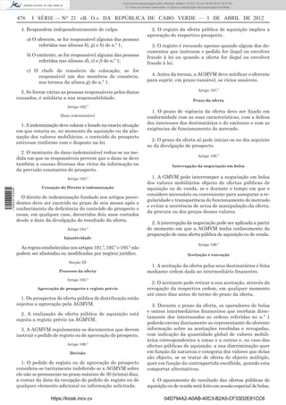 Documento descarregado pelo utilizador Adilson (10.8.0.12) em 09-04-2012 16:37:55.
                                                                        © Todos os direitos reservados. A cópia ou distribuição não autorizada é proibida.


                  476     I SÉRIE — NO 21 «B. O.» DA REPÚBLICA DE CABO VERDE — 3 DE ABRIL DE 2012

                    4. Respondem independentemente de culpa:                               2. O registo da oferta pública de aquisição implica a
                                                                                         aprovação do respectivo prospecto.
                        a) O oferente, se for responsável alguma das pessoas
                              referidas nas alíneas b), g) e h) do n.º 1;                  3. O registo é recusado apenas quando algum dos do-
                                                                                         cumentos que instruem o pedido for ilegal ou envolver
                        b) O emitente, se for responsável alguma das pessoas             fraude à lei ou quando a oferta for ilegal ou envolver
                              referidas nas alíneas d), e) e f) do n.º 1;                fraude à lei.
                        c) O chefe do consórcio de colocação, se for
                            responsável um dos membros do consórcio,                       4. Antes da recusa, a AGMVM deve notiﬁcar o oferente
                            nos termos da alínea g) do n.º 1.                            para suprir, em prazo razoável, os vícios sanáveis.

                                                                                                                               Artigo 197.º
                    5. Se forem várias as pessoas responsáveis pelos danos
                  causados, é solidária a sua responsabilidade.                                                            Prazo da oferta
                                           Artigo 192.º
                                                                                           1. O prazo de vigência da oferta deve ser ﬁxado em
                                        Dano indemnizável                                conformidade com as suas características, com a defesa
                    1. A indemnização deve colocar o lesado na exacta situação           dos interesses dos destinatários e do emitente e com as
                  em que estaria se, no momento da aquisição ou da alie-                 exigências de funcionamento do mercado.
                  nação dos valores mobiliários, o conteúdo do prospecto
                                                                                           2. O prazo da oferta só pode iniciar-se no dia seguinte
                  estivesse conforme com o disposto na lei.
                                                                                         ao da divulgação do prospecto.
                    2. O montante do dano indemnizável reduz-se na me-
                                                                                                                               Artigo 198.º
                  dida em que os responsáveis provem que o dano se deve
                  também a causas diversas dos vícios da informação ou                                      Interrupção da negociação em bolsa
                  da previsão constantes do prospecto.
                                           Artigo 193.º                                    1. A GMVM pode interromper a negociação em bolsa
                                                                                         dos valores mobiliários objecto de ofertas públicas de
                              Cessação do Direito à indemnização                         aquisição ou de venda, se e durante o tempo em que o
1 509000 002089




                                                                                         considere necessário ou conveniente para assegurar a re-
                    O direito de indemnização fundado nos artigos prece-
                                                                                         gularidade e transparência do funcionamento do mercado
                  dentes deve ser exercido no prazo de seis meses após o
                                                                                         e evitar a ocorrência de actos de manipulação da oferta,
                  conhecimento da deﬁciência do conteúdo do prospecto e
                                                                                         da procura ou dos preços desses valores.
                  cessa, em qualquer caso, decorridos dois anos contados
                  desde a data da divulgação do resultado da oferta.
                                                                                           2. A interrupção da negociação pode ser aplicada a partir
                                           Artigo 194.º                                  do momento em que a AGMVM tenha conhecimento da
                                                                                         preparação de uma oferta pública de aquisição ou de venda.
                                          Injuntividade
                                                                                                                               Artigo 199.º
                    As regras estabelecidas nos artigos 191.º, 192.º e 193.º não
                  podem ser afastadas ou modiﬁcadas por negócio jurídico.                                              Aceitação e execução
                                            Secção III
                                                                                          1. A aceitação da oferta pelos seus destinatários é feita
                                       Processo da oferta                                mediante ordem dada ao intermediário ﬁnanceiro.
                                           Artigo 195.º
                                                                                           2. O aceitante pode retirar a sua aceitação, através da
                            Aprovação de prospecto e registo prévio                      revogação da respectiva ordem, em qualquer momento
                                                                                         até cinco dias antes do termo do prazo da oferta.
                    1. Os prospectos de oferta pública de distribuição estão
                  sujeitos a aprovação pela AGMVM.                                         3. Durante o prazo da oferta, os operadores de bolsa
                                                                                         e outros intermediários ﬁnanceiros que recebam direc-
                    2. A realização de oferta pública de aquisição está
                                                                                         tamente dos interessados as ordens referidas no n.º 1
                  sujeita a registo prévio na AGMVM.
                                                                                         poderão enviar diariamente ao representante do oferente
                    3. A AGMVM regulamenta os documentos que devem                       informação sobre as aceitações recebidas e revogadas,
                  instruir o pedido de registo ou de aprovação do prospecto.             com indicação da quantidade global de valores mobili-
                                                                                         ários correspondentes a umas e a outras e, no caso das
                                           Artigo 196.º                                  ofertas públicas de aquisição, a sua discriminação quer
                                             Decisão                                     em função da natureza e categoria dos valores que delas
                                                                                         são objecto, se se tratar de oferta de objecto múltiplo,
                    1. O pedido de registo ou de aprovação do prospecto                  quer em função da contrapartida escolhida, quando esta
                  considera-se tacitamente indeferido se a AGMVM sobre                   comportar alternativas.
                  ele não se pronunciar no prazo máximo de 30 (trinta) dias,
                  a contar da data da recepção do pedido de registo ou de                  4. O apuramento do resultado das ofertas públicas de
                  qualquer elemento adicional ou informação solicitada.                  aquisição ou de venda será feito em sessão especial de bolsa.

                                   https://kiosk.incv.cv                                              04D794A2-A0AB-40C3-B2A5-CF33D2E81CC6
 