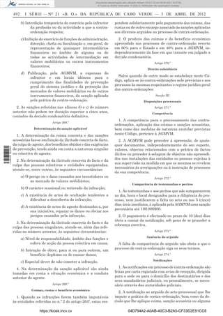Documento descarregado pelo utilizador Adilson (10.8.0.12) em 09-04-2012 16:37:55.
                                                                      © Todos os direitos reservados. A cópia ou distribuição não autorizada é proibida.


                  492     I SÉRIE — NO 21 «B. O.» DA REPÚBLICA DE CABO VERDE — 3 DE ABRIL DE 2012

                        b) Interdição temporária do exercício pelo infractor           pondem solidariamente pelo pagamento das coimas, das
                              da proﬁssão ou da actividade a que a contra-             custas ou de outro encargo associado às sanções aplicadas
                              ordenação respeita;                                      aos diversos arguidos no processo de contra-ordenação.
                        c) Inibição do exercício de funções de administração,            2. O produto das coimas e do benefício económico
                              direcção, cheﬁa ou ﬁscalização e, em geral, de           apreendido nos processos de contra-ordenação reverte
                              representação de quaisquer intermediários                em 60% para o Estado e em 40% para a AGMVM, in-
                              ﬁnanceiros no âmbito de alguma ou de                     dependentemente da fase em que transite em julgado a
                              todas as actividades de intermediação em                 decisão condenatória.
                              valores mobiliários ou outros instrumentos                                                     Artigo 270.º
                              ﬁnanceiros;
                                                                                                                       Direito subsidiário
                        d) Publicação, pela AGMVM, a expensas do
                            infractor e em locais idóneos para o                         Salvo quando de outro modo se estabeleça neste Có-
                            cumprimento das ﬁnalidades de prevenção                    digo, aplica-se às contra-ordenações nele previstas e aos
                            geral do sistema jurídico e da protecção dos               processos às mesmas respeitantes o regime jurídico geral
                            mercados de valores mobiliários ou de outros               das contra-ordenações.
                            instrumentos ﬁnanceiros, da sanção aplicada                                                       Secção III
                            pela prática da contra-ordenação.                                                      Disposições processuais
                    2. As sanções referidas nas alíneas b) e c) do número                                                    Artigo 271.º
                  anterior não podem ter duração superior a cinco anos,                                                    Competência
                  contados da decisão condenatória deﬁnitiva.
                                                                                         1. A competência para o processamento das contra-
                                           Artigo 268.º
                                                                                       ordenações, aplicação das coimas e sanções acessórias,
                               Determinação da sanção aplicável                        bem como das medidas de natureza cautelar previstas
                    1. A determinação da coima concreta e das sanções                  neste Código, pertence à AGMVM.
                  acessórias faz-se em função da ilicitude concreta do facto,             2. A AGMVM pode proceder à apreensão, de quais-
                  da culpa do agente, dos benefícios obtidos e das exigências          quer documentos, independentemente do seu suporte,
1 509000 002089




                  de prevenção, tendo ainda em conta a natureza singular               valores, objectos relacionados com a prática de factos
                  ou colectiva do agente.                                              ilícitos ou proceder à selagem de objectos não apreendi-
                                                                                       dos nas instalações das entidades ou pessoas sujeitas à
                    2. Na determinação da ilicitude concreta do facto e da
                                                                                       sua supervisão na medida em que os mesmos se revelem
                  culpa das pessoas colectivas e entidades equiparadas,
                                                                                       necessários às averiguações ou à instrução de processos
                  atende-se, entre outras, às seguintes circunstâncias:
                                                                                       da sua competência.
                        a) O perigo ou o dano causados aos investidores ou                                                   Artigo 272.º
                             ao mercado de valores mobiliários;
                                                                                                        Comparência de testemunhas e peritos
                        b) O carácter ocasional ou reiterado da infracção;
                                                                                         1. Às testemunhas e aos peritos que não comparecerem
                        c) A existência de actos de ocultação tendentes a              no dia, hora e local designados para a diligência do pro-
                             diﬁcultar a descoberta da infracção;                      cesso, nem justiﬁcarem a falta no acto ou nos 5 (cinco)
                                                                                       dias úteis imediatos, é aplicada pela AGMVM uma sanção
                        d) A existência de actos do agente destinados a, por
                                                                                       pecuniária até 100.000$00.
                              sua iniciativa, reparar os danos ou obviar aos
                              perigos causados pela infracção.                           2. O pagamento é efectuado no prazo de 10 (dez) dias
                                                                                       úteis a contar da notiﬁcação, sob pena de se proceder a
                    3. Na determinação da ilicitude concreta do facto e da
                                                                                       cobrança coerciva.
                  culpa das pessoas singulares, atende-se, além das refe-
                  ridas no número anterior, às seguintes circunstâncias:                                                     Artigo 273.º
                                                                                                                      Ausência do arguido
                        a) Nível de responsabilidade, âmbito das funções e
                             esfera de acção da pessoa colectiva em causa;               A falta de comparência do arguido não obsta a que o
                                                                                       processo de contra-ordenação siga os seus termos.
                        b) Intenção de obter, para si ou para outrem, um
                              benefício ilegítimo ou de causar danos;                                                        Artigo 274.º
                                                                                                                            Notiﬁcações
                        c) Especial dever de não cometer a infracção.
                    4. Na determinação da sanção aplicável são ainda                      1. As notiﬁcações em processo de contra-ordenação são
                  tomadas em conta a situação económica e a conduta                    feitas por carta registada com aviso de recepção, dirigida
                  anterior do agente.                                                  para a sede ou para o domicílio dos destinatários e dos
                                                                                       seus mandatários judiciais, ou pessoalmente, se neces-
                                           Artigo 269.º                                sário através das autoridades policiais.
                              Coimas, custas e benefício económico
                                                                                          2. A notiﬁcação ao arguido do acto processual que lhe
                    1. Quando as infracções forem também imputáveis                    impute a prática de contra-ordenação, bem como da de-
                  às entidades referidas no n.º 2 do artigo 264º, estas res-           cisão que lhe aplique coima, sanção acessória ou alguma

                                   https://kiosk.incv.cv                                            04D794A2-A0AB-40C3-B2A5-CF33D2E81CC6
 