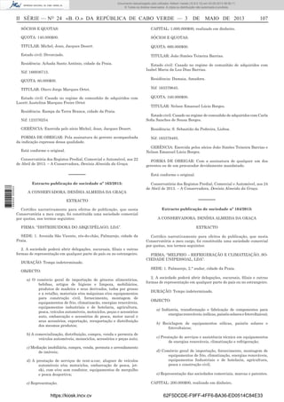 Documento descarregado pelo utilizador Adilson Varela (10.8.0.12) em 03-05-2013 08:59:11.
© Todos os direitos reservados. A cópia ou distribuição não autorizada é proibida.

II SÉRIE — NO 24 «B. O.» DA REPÚBLICA DE CABO VERDE — 3

DE MAIO DE 2013

SÓCIOS E QUOTAS:

CAPITAL: 1.000.000$00, realizado em dinheiro.

QUOTA: 140.000$00.

SÓCIOS E QUOTAS:

TITULAR: Michel, Jean, Jacques Desert.

QUOTA: 660.000$00.

Estado civil: Divorciado.

TITULAR: João Simões Teixeira Barrias.

Residência: Achada Santo António, cidade da Praia.
Nif: 166936715.

Estado civil: Casado no regime de comunhão de adquiridos com
Isabel Maria da Luz Dias Barrias.
Residência: Damaia, Amadora.

QUOTA: 60.000$00.
TITULAR: Olavo Jorge Marques Ortet.
Estado civil: Casado no regime de comunhão de adquiridos com
Lucett Austelina Marques Freire Ortet
Residência: Rampa da Terra Branca, cidade da Praia.
Nif: 123376254
GERÊNCIA: Exercida pelo sócio Michel, Jean, Jacques Desert.
FORMA DE OBRIGAR: Pela assinatura do gerente acompanhada
da indicação expressa dessa qualidade.

Nif: 163379645.
QUOTA: 340.000$00.
TITULAR: Nelson Emanuel Lúcio Borges.
Estado civil: Casado no regime de comunhão de adquiridos com Carla
Soﬁa Sanches de Sousa Borges.
Residência: S. Sebastião da Pedreira, Lisboa.
Nif: 163379483.
GERÊNCIA: Exercida pelos sócios João Simões Teixeira Barrias e
Nelson Emanuel Lúcio Borges.

Está conforme o original.
Conservatória dos Registos Predial, Comercial e Automóvel, aos 22
de Abril de 2013. – A Conservadora, Denísia Almeida da Graça.

––––––
Extracto publicação de sociedade nº 163/2013:
1 689000 005433

107

A CONSERVADORA: DENÍSIA ALMEIDA DA GRAÇA

FORMA DE OBRIGAR: Com a assinatura de qualquer um dos
gerentes ou de um procurador devidamente mandatado.
Está conforme o original.
Conservatória dos Registos Predial, Comercial e Automóvel, aos 24
de Abril de 2013. – A Conservadora, Denísia Almeida da Graça.

––––––

EXTRACTO
Certiﬁco narrativamente para efeitos de publicação, que nesta
Conservatória a meu cargo, foi constituída uma sociedade comercial
por quotas, nos termos seguintes:

Extracto publicação de sociedade nº 164/2013:
A CONSERVADORA: DENÍSIA ALMEIDA DA GRAÇA

FIRMA: “DISTRIBUIDORA DO ARQUIPÉLAGO, LDA”.
SEDE: 1. Avenida São Vicente, rés-do-chão, Palmarejo, cidade da
Praia.
2. A sociedade poderá abrir delegações, sucursais, ﬁliais e outras
formas de representação em qualquer parte do país ou no estrangeiro.
DURAÇÃO: Tempo indeterminado.

EXTRACTO
Certiﬁco narrativamente para efeitos de publicação, que nesta
Conservatória a meu cargo, foi constituída uma sociedade comercial
por quotas, nos termos seguintes:
FIRMA; “MELFRIO – REFRIGERAÇÃO E CLIMATIZAÇÃO, SOCIEDADE UNIPESSOAL, LDA”.
SEDE: 1. Palmarejo, 2.° andar, cidade da Praia.

OBJECTO:
a) O comércio geral de importação de géneros alimentícios,
bebibas, artigos de higiene e limpeza, mobiliários,
produtos de madeira e seus derivados, todos por grosso
e a retalho, materiais e/ou máquinas e/ou equipamentos
para construção civil, fornecimento, montagem de
equipamentos de frio, climatizacão, energias renováveis,
equipamentos industriais e de hotelaria, agricultura,
pesca, veículos automóveis, motociclos, peças e acessórios
auto, embarcação e acessórios de pesca, motor naval e
seus acessórios, exportação, reexportação e distribuição
dos mesmos produtos;
b) A comercialização, distribuição, compra, venda e permuta de
veículos automóveis, monociclos, acessórios e peças auto;
c) Mediação imobiliária, compra, venda, permuta e arrendamento
de imóveis;
d) A prestação de serviços de rent-a-car, aluguer de veículos
automóveis e/ou motociclos, embarcação de pesca, jetski, com e/ou sem condutor, equipamentos de mergulho
e pesca desportiva;
e) Representação.

https://kiosk.incv.cv

2. A sociedade poderá abrir delegações, sucursais, ﬁliais e outras
formas de representação em qualquer parte do país ou no estrangeiro.
DURAÇÃO: Tempo indeterminado.
OBJECTO:
a) Indústria, transformação e fabricação de componentes para
energias renováveis; (eólicas, painéis solares e fotovoltaicos);
b) Reciclagem de equipamentos eólicas, painéis solares e
fotovoltaicos;
c) Prestação de serviços e assistência técnica em equipamentos
de energias renováveis, climatização e refrigeração;
d) Comércio geral de importação, fornecimento, montagem de
equipamentos de frio, climatização, energias renováveis,
equipamentos Industriais e de hotelaria, agricultura,
pesca e construção civil;
e) Representação das sociedades comerciais, marcas e patentes.
CAPITAL: 200.000$00, realizado em dinheiro.

62F5DCDE-F9FF-4FF6-BA36-ED0514C84E33

 