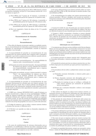 Documento descarregado pelo utilizador Adilson (10.8.0.12) em 06-08-2012 15:32:50.
                                                                                © Todos os direitos reservados. A cópia ou distribuição não autorizada é proibida.



                  II SÉRIE — NO 50 «B. O.» DA REPÚBLICA DE CABO VERDE — 3 DE AGOSTO DE 2012                                                                          901
                     8. Num PPCA com várias gamas de 10, 100 ou 1000 números, existem               2. Os custos administrativos por número portado podem ser reper-
                  as seguintes limitações, em que X e Y são números inteiros de 1 a 9, e         cutidos pelo Pdo ou Pde no PR, não devendo os mesmos exceder o que
                  X é menor ou igual a Y:                                                        está deﬁnido na ORI.x

                        a) Num PPCA com Y gamas de 10 números, é permitida a                       3. No encaminhamento de tráfego com origem internacional para
                             portabilidade parcial de X gamas de 10 números cada;                números portados o PR não é obrigado, salvo acordo em contrário, a
                                                                                                 remunerar eventuais custos adicionais de transmissão pelas chamadas
                        b) Num PPCA com Y gamas de 100 números, é permitida a                    que lhe são destinadas.
                             portabilidade parcial de X gamas de 100 números cada;
                                                                                                                                        Artigo 20.º
                        c) Num PPCA com Y gamas de 1000 números, é permitida a                                                            Preços
                              portabilidade parcial de X gamas de 1000 números cada;
                                                                                                    1. O preço de retalho de uma chamada para um número portado é
                        d) Deve ser respeitado o limite da alínea a) do n.º 6, quando            deﬁnido pela empresa que detém a propriedade do tráfego e não deve
                              aplicável.                                                         ser diferente do preço de uma chamada para um número não portado.

                                             CAPÍTULO IV                                            2. Compete à ANAC acompanhar e ﬁscalizar os preços cobrados
                                                                                                 pelos PR aos respectivos assinantes nas operações de portabilidade,
                                   Encaminhamento de chamadas                                    com o objectivo de garantir que esses preços ao nível retalhista não
                                                                                                 constituam um desincentivo para os assinantes que pretendam bene-
                                                Artigo 18.º                                      ﬁciar da portabilidade.

                                           Encaminhamento                                                                               Artigo 21.º

                    1. Para além do disposto no presente capítulo, as condições associa-                                Informação aos consumidores
                  das ao encaminhamento de chamadas na portabilidade encontram-se                   1. As empresas que oferecem serviço telefónico móvel devem disponi-
                  deﬁnidas na especiﬁcação de portabilidade, estando as empresas                 bilizar um aviso gratuito online, nas chamadas nacionais de voz entre
                  obrigadas à sua execução.                                                      redes de serviço telefónico móvel e destinadas a números portados,
                                                                                                 sempre que pratiquem planos tarifários que possam implicar que uma
                     2. A responsabilidade de proceder ao encaminhamento de uma                  chamada para um número portado seja mais cara do que anteriormente
                  chamada para um número portado cabe à empresa onde a chamada é                 à portabilidade do mesmo.
                  originada, o que inclui a empresa de acesso indirecto, quando seleccio-
                  nada, excepto nas seguintes situações:                                            2. O anúncio previsto no número anterior não é obrigatório para
                                                                                                 as chamadas destinadas a números portados para a rede da própria
                        a) Chamada com reencaminhamento – da responsabilidade da                 empresa.
                              empresa onde o encaminhamento é activado;
                                                                                                    3. O conteúdo do anúncio previsto no número anterior deve ser «Avi-
1 574000 002089




                        b) Chamada com cartão virtual de chamadas – da responsabilidade          so: Está a ligar para um assinante que agora pertence à operadora [...].
                              da empresa que oferece o serviço, podendo este transferir
                                                                                                    Aguarde».
                              essa responsabilidade, nomeadamente para a empresa
                              que oferece o serviço de suporte;                                     4. Os prestadores devem inibir a audição deste anúncio nos seguin-
                                                                                                 tes casos:
                        c) Chamada com tradução, em que o número portado é o número
                              “físico”– da responsabilidade da empresa que oferece                       a) Chamadas nacionais destinadas a números grátis para o
                              o serviço de tradução, podendo esta transferir essa                              chamador;
                              responsabilidade, nomeadamente para a empresa que
                                                                                                         b) Outras chamadas nacionais não abrangidas pelo n.º 1 e
                              oferece o serviço de suporte.
                                                                                                               destinadas a números passíveis de portabilidade;
                     3. A responsabilidade de proceder ao encaminhamento de uma                          c) Chamadas de roaming em que se veriﬁque a utilização de
                  chamada internacional de entrada para um número portado é da                                 redes móveis nacionais por assinantes de operadores
                  primeira rede que a recebe, ﬁxa ou móvel, podendo essa obrigação ser                         móveis estrangeiros;
                  assegurada por rede subsequente, mediante acordo comercial, no caso
                  de não existir na primeira rede capacidade de entender o protocolo de                  d) Sempre que o assinante chamador o solicite e sem encargos
                  sinalização adoptado.                                                                        para este.

                     4. O NRN tem o formato DP1P2P3C1C2C3, sendo D (número no                       5. Para efeitos do disposto na alínea d) do número anterior, os
                  formato hexadecimal) o código de serviço (portabilidade), P1P2P3 o             assinantes devem ser devidamente informados por cada empresa dos
                  código de empresa atribuído pelo regulador, e C1C2C3 o código de               procedimentos a adoptar para a activação e desactivação da inibição
                  comutador deﬁnido pelo respectivo prestador, podendo as empresas               de audição do anúncio disponibilizado pelas empresas.
                  por mútuo acordo, no caso dos serviços de numeração não geográﬁca                 6. Sem prejuízo de outras formas de informação sobre preços nos
                  (serviços de tradução), fazer corresponder ao código C1C2C3 do NRN o           termos da legislação aplicável, as empresas que oferecem serviço
                  indicativo do serviço não geográﬁco em causa ou o nó de rede relevante.        telefónico móvel ou acessível em local ﬁxo, com planos tarifários que
                                                                                                 possam implicar que uma chamada para um número portado seja mais
                     5. O código de empresa a que se refere o número anterior obedece            cara do que anteriormente à portabilidade do mesmo devem manter
                  ao formato 0xy (em que x é diferente de 0).                                    um serviço telefónico informativo de preços de chamadas de voz, dados
                                                                                                 e mensagens curtas para números portados.
                    6. O CLI deve ser mantido em todas as chamadas originadas no
                  número portado.                                                                   7. Os serviços informativos previstos no número anterior devem ter
                                                                                                 a capacidade de identiﬁcação da rede de destino da chamada sobre a
                                              CAPÍTULO V                                         qual o assinante pretenda informação tarifária, caso tal identiﬁcação
                                                                                                 seja necessária a uma correcta prestação daquela informação.
                                            Custos e preços
                                                                                                    8. Nos casos em que as empresas optem por manter os preços das
                                                Artigo 19.º                                      chamadas para números portados iguais aos que se veriﬁcavam antes
                                                                                                 da portabilidade – orientação do preço ao número – devem os assinan-
                                                 Custos                                          tes e consumidores em geral ser inequivocamente informados sobre a
                                                                                                 existência desta regra, a qual deverá ser, nomeadamente, explicitada
                     1. Os custos de estabelecimento de sistemas relacionados com as             no âmbito da publicitação dos planos tarifários em questão.
                  introduções e ou modiﬁcações a efectuar nas redes e sistemas de cada
                  empresa e com outros procedimentos associados à portabilidade devem               9. Compete ao regulador determinar, sempre que necessário, outras
                  ser suportados por cada empresa na sua rede e sistemas.                        formas e modos de disponibilização pelas empresas de informação aos


                                     https://kiosk.incv.cv                                                   EDCD7F9B-E64A-4B88-BC07-EF1D9B38274C
 