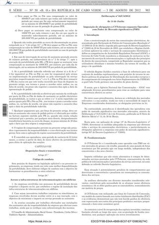 Documento descarregado pelo utilizador Adilson (10.8.0.12) em 06-08-2012 15:32:50.
                                                                                 © Todos os direitos reservados. A cópia ou distribuição não autorizada é proibida.



                  II SÉRIE — NO 50 «B. O.» DA REPÚBLICA DE CABO VERDE — 3 DE AGOSTO DE 2012                                                                           903
                        c) Deve pagar ao Pdo ou Pde uma compensação no valor de                                              Deliberação nº 04/CA/2012
                              5000ECV por cada número que tenha sido indevidamente
                              portado por causa que lhe seja exclusivamente imputável,                                               de 14 de Junho
                              até ao máximo de 200.000ECV por pedido de portabilidade
                              executado no caso de portação de gamas DDI;                           Imposição de obrigações à CVTelecom enquanto Operador
                                                                                                           com Poder de Mercado signiﬁcativo (PMS)
                        d) Deve pagar ao assinante uma compensação no valor de
                              1000CVE por cada número e por dia em que aquele se
                              mantenha indevidamente portado, até ao máximo de                       I. Introdução
                              200.000CVE por pedido de portabilidade.
                                                                                                     Com a reestruturação do sector das comunicações electrónicas, de-
                     3. Quando não tenha procedido ao envio da documentação no prazo              sencadeada pela Declaração de Politica de Comunicações (Resolução nº
                  estipulado no n.º 3 do artigo 10.º, o PR deve pagar ao Pdo ou Pde uma           13 /2005 de 25 de Abril) e seguida pela aprovação do Decreto-Legislativo
                  compensação no valor de 5000CVE por cada número, até ao máximo de               nº 7/2005 de 28 de Novembro de 2005, que estabelece o Regime Jurídi-
                  200.000CVE por pedido de portabilidade executado no caso de portação            co Geral aplicável às redes e serviços de comunicações electrónicas e
                  de gamas DDI.                                                                   deﬁne as competências da Autoridade Reguladora Nacional (ANAC), o
                     4. Em caso de interrupção do serviço do assinante prestado através           Governo de Cabo Verde considerou a eliminação de exclusivos no for-
                  do número portado, em inobservância do n.º 2 do artigo 7.º, após a              necimento de serviços de telecomunicações e a aplicação dos princípios
                  execução da portabilidade pela ER, o PR deve pagar ao assinante uma             do direito da concorrência, competindo ao Regulador assegurar que os
                  compensação no montante de 1000CEV, por número, por cada dia de                 utilizadores obtenham o máximo benefício em termos de escolha, de
                  interrupção, até ao máximo de 200.000CVE por pedido de portabilidade.           preço e de qualidade.

                     5. Se a portabilidade indevida referida nas alíneas a) a d) do n.º              O referido Regime Jurídico constitui a base de referência para um
                  2 for imputável ao Pdo ou Pde ou este for responsável pelo atraso               conjunto de medidas regulamentares, sem prejuízo do recurso às me-
                  na implementação da portabilidade ou pela interrupção do serviço                lhores práticas do programa de liberalização dos mercados europeus e
                  previstos respectivamente nos n.º s 4 e 5, o Pdo ou Pde deve ressarcir          do cumprimento do consagrado nos Actos Suplementares da CEDEAO,
                  o PR dos custos em que este tenha incorrido por força do disposto no            a qual Cabo Verde pertence com membro de pleno direito.
                  presente artigo, nos termos e prazo a acordar entre ambos, ou, na
                  falta de acordo, em prazo não superior a sessenta dias após a data da             É assim, que a Agência Nacional das Comunicações – ANAC vem
                  apresentação do pedido.                                                         adoptando diversos procedimentos para criar as condições para uma
                     6. Se a portabilidade indevida se efectivar por omissão da veriﬁcação        concorrência efectiva no sector.
                  por parte do Pdo ou Pde de dados do assinante no pedido electrónico
                  de portabilidade, os custos a que se refere o n.º 2 serão repartidos em            De entre esses procedimentos, destaca-se a deﬁnição dos mercados
                  partes iguais pelo PR e Pdo ou Pde , nos termos e prazo a acordar entre         relevantes e a sua análise, tendo em vista a necessidade de impor às
                  ambos, ou, na falta de acordo, em prazo não superior a sessenta dias            Empresas consideradas dominantes, as obrigações previstas na lei.
1 574000 002089




                  após a data da portabilidade indevida.
                                                                                                    Na continuidade, procedeu-se à identiﬁcação dos operadores com
                     7. Qualquer pagamento que, por força do presente artigo, deva ser            poder de mercado signiﬁcativo nos mercados relevantes, através da
                  feito ao assinante não carece de pedido prévio e é efectuado por crédito        Deliberação nº 01/CA/2011 de 2 de Fevereiro, publicada na II Série do
                  na factura seguinte emitida pelo PR ou, quando não exista relação               Boletim Oﬁcial nº 13, de 30 de Março.
                  contratual que o permita, por qualquer meio directo, designadamente
                  transferência bancária ou envio de cheque, no prazo máximo de 30 dias              Resta pois, em aplicação do artigo 15º do Decreto-Legislativo nº
                  após o facto que deu origem à compensação.                                      7/2005, determinar as medidas adequadas às empresas que oferecem
                     8. O regime de compensações previsto no presente artigo não preju-           redes e serviços de comunicações electrónicas, e particularmente as
                  dica o apuramento da responsabilidade e a sua efectivação nos termos            obrigações aplicáveis a empresas com poder de mercado signiﬁcativo.
                  gerais, bem como a aplicação do regime sancionatório da portabilidade.          (artigo 63º do Decreto-Legislativo nº 7/2005).

                    9. É concedido aos operadores, uma período de carência de 03 (três)              II. Fundamentação
                  meses, a contar a partir do data do inicio efectivo da portabilidade,
                  para efeito de aplicação das sanções.
                                                                                                     A CVTelecom foi e é considerada como operador com PMS em vá-
                                             CAPÍTULO VIII                                        rios mercados de grosso e de retalho, gozando de uma posição de força
                                                                                                  económica que lhe permita agir em larga medida, independente dos
                                   Disposições ﬁnais e transitórias                               concorrentes e dos seus clientes.
                                                Artigo 27.º
                                                                                                    Importa sublinhar que não existe alternativa à compra de deter-
                                           Código de conduta                                      minados serviços prestados pela CVTelecom, concessionária da rede
                                                                                                  pública de telecomunicações e prestadora do serviço universal, tal como
                    Sem prejuízo do disposto na legislação aplicável e no presente re-            deﬁnida no referido Decreto-Legislativo.
                  gulamento, as empresas, tendo em vista uma melhor disponibilização
                  da portabilidade, deve elaborar códigos de conduta com o objectivo de
                                                                                                    Essa situação é potencialmente geradora de comportamentos que
                  harmonizar os procedimentos a estes relativos.
                                                                                                  desvirtuam a concorrência e penalizem em consequência os consumi-
                                                Artigo 28.º                                       dores dos serviços.

                   Acesso a infra-estruturas de telecomunicações em edifícios                        As análises efectuadas aos diversos mercados considerados rele-
                     1. As empresas envolvidas nos processos de portabilidade devem               vantes, concluíram pela necessidade de se alcançar maior eﬁciência
                  respeitar o disposto na lei, que estabelece o regime de instalação das          económica e de se obter ganhos para os consumidores, nomeadamente
                  infra-estruturas de telecomunicações em edifícios.                              em matéria de preços.

                     2. Caso sejam necessários trabalhos conjuntos ou simultâneos, as                A CVTelecom vem utilizando, por força do Contrato de Concessão,
                  empresas envolvidas devem acordar entre si a sua execução, com o                um modelo de custeio baseado nos custos totalmente distribuídos (FAC)
                  objectivo de minimizar o impacto no serviço prestado ao assinante.              e as evidências demonstram que não tem havido ganhos de eﬁciência
                                                                                                  com repercussão nos custos dos principais produtos e serviços, propor-
                     3. As avarias causadas por trabalhos efectuados nas instalações
                                                                                                  cionando o bem-estar económico geral.
                  dos assinantes são da responsabilidade da empresa que efectuar esses
                  trabalhos, ainda que se veriﬁque uma subcontratação dos mesmos.
                                                                                                    Ao contrário o nível de recuperação dos capitais investidos, continua
                    O Conselho de Administração, David Gomes - Presidente, Carlos Silva e         bastante elevado ao longo dos anos, com acumulação de fundos exce-
                  Valdmiro Segredo – Administradores.                                             dentários, sem qualquer aplicação em novos investimentos.


                                      https://kiosk.incv.cv                                                   EDCD7F9B-E64A-4B88-BC07-EF1D9B38274C
 