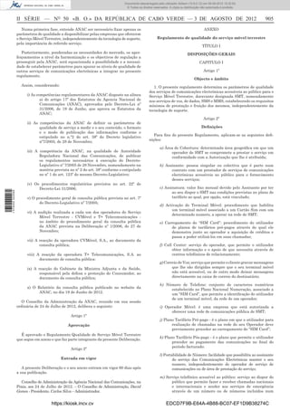Documento descarregado pelo utilizador Adilson (10.8.0.12) em 06-08-2012 15:32:50.
                                                                               © Todos os direitos reservados. A cópia ou distribuição não autorizada é proibida.



                  II SÉRIE — NO 50 «B. O.» DA REPÚBLICA DE CABO VERDE — 3 DE AGOSTO DE 2012                                                                           905
                     Numa primeira fase, entende ANAC ser necessário ﬁxar apenas os                                                      ANEXO
                  parâmetros de qualidade a disponibilizar pelas empresas que oferecem
                  o Serviço Móvel Terrestre, independentemente da tecnologia de suporte,              Regulamento de qualidade do serviço móvel terrestre
                  pela importância do referido serviço.
                                                                                                                                       TÍTULO I
                     Posteriormente, ponderadas as necessidades do mercado, os aper-                                        DISPOSIÇÕES GERAIS
                  feiçoamentos a nível da harmonização e os objectivos de regulação a
                  prosseguir pela ANAC, será equacionada a possibilidade e a necessi-                                                CAPITULO I
                  dade de estabelecer parâmetros para apurar os níveis de qualidade de
                  outros serviços de comunicações electrónicas a integrar no presente                                                   Artigo 1º
                  regulamento.
                                                                                                                                 Objecto e âmbito
                    Assim, considerando:                                                           1. O presente regulamento determina os parâmetros de qualidade
                                                                                                dos serviços de comunicações electrónicas acessíveis ao público para o
                       i) As competências regulamentares da ANAC disposto na alínea             Serviço Móvel Terrestre, doravante designada SMT, nomeadamente
                               a) do artigo 17º dos Estatutos da Agencia Nacional de            nos serviços de voz, de dados, SMS e MMS, estabelecendo os requisitos
                               Comunicações (ANAC), aprovados pelo Decreto-Lei nº               mínimos de prestação e fruição dos mesmos, independentemente da
                               31/2006, de 19 de Junho, que aprova os Estatutos da              tecnologia de suporte.
                               ANAC;
                                                                                                                                        Artigo 2º
                       ii) As competências da ANAC de deﬁnir os parâmetros de
                              qualidade de serviço a medir e o seu conteúdo, o formato                                                 Deﬁnições
                              e o modo de publicação das informações conforme o
                                                                                                   Para ﬁns do presente Regulamento, aplicam-se as seguintes deﬁ-
                              estipulado no n.º2 do art. 38º do Decreto legislativo
                                                                                                nições:
                              nº7/2005, de 28 de Novembro;
                                                                                                        a) Área de Cobertura: determinada área geográﬁca em que um
                       iii) A competência da ANAC, na qualidade de Autoridade                                 operador de SMT se compromete a prestar o serviço em
                              Reguladora Nacional das Comunicações, de publicar                               conformidade com a Autorização que lhe é atribuída;
                              os regulamentos necessários à execução do Decreto-
                              Legislativo nº 7/2005 de 28 Novembro, nomeadamente na                     b) Assinante: pessoa singular ou colectiva que é parte num
                              matéria prevista no nº 2 do art. 38º conforme o estipulado                      contrato com um prestador de serviços de comunicações
                              no nº 1 do art. 123º do mesmo Decreto-Legislativo;                              electrónicas acessíveis ao público para o fornecimento
                                                                                                              desses serviços;
                       iv) Os procedimentos regulatórios previstos no art. 22º do
                             Decreto-Lei 31/2006;                                                       c) Assinatura: valor ﬁxo mensal devido pelo Assinante por ter
                                                                                                               ao seu dispor o SMT nas condições previstas no plano de
1 574000 002089




                       v) O procedimento geral de consulta pública prevista no art. 7º                         tarifário ao qual, por opção, está vinculado;
                              do Decreto-Legislativo nº 7/2005;
                                                                                                        d) Activação do Terminal Móvel: procedimento que habilita
                                                                                                              um terminal móvel associado a um Cartão Sim com um
                       vi) A audição realizada a cada um dos operadores do Serviço
                                                                                                              determinado numero, a operar na rede de SMT;
                              Móvel Terrestre - CVMóvel e T+ Telecomunicações -
                              no âmbito do procedimento geral da consulta pública                       e) Carregamento do “SIM Card”: procedimento do utilizador
                              da ANAC prevista na Deliberação nº 1/2006, de 27 de                             de planos de tarifários pré-pagos através do qual ele
                              Novembro;                                                                       demonstra junto ao operador a aquisição de créditos e
                                                                                                              passa a poder utilizá-los em suas chamadas;
                       vii) A reacção da operadora CVMóvel, S.A., ao documento da
                              consulta pública;                                                         f) Call Center: serviço do operador, que permite o utilizador
                                                                                                               obter informação e o apoio de que necessita através de
                       viii) A reacção da operadora T+ Telecomunicações, S.A. ao                               centros telefónicos de relacionamento;
                              documento de consulta pública:
                                                                                                        g) Correio de Voz; serviço que permite o cliente gravar mensagens
                       ix) A reacção do Gabinete da Ministra Adjunta e da Saúde,                               que lhe são dirigidas sempre que o seu terminal móvel
                              responsável pela defesa e protecção do Consumidor, ao                            não está acessível, ou de outro modo deixar mensagens
                              documento da consulta pública;                                                   directamente na caixa de correio do destinatário.

                                                                                                        h) Número de Telefone: conjunto de caracteres numéricos
                       x) O Relatório da consulta pública publicado no website da                            estabelecido no Plano Nacional Numeração, associado a
                             ANAC, no dia 19 de Junho de 2012.                                               um “SIM Card”, que permite a identiﬁcação do utilizador
                                                                                                             de um terminal móvel, da rede de um operador;
                     O Conselho da Administração da ANAC, reunido em sua sessão
                  ordinária de 24 de Julho de 2012, delibera o seguinte:                                i) Operador Móvel: é uma empresa que está autorizada a
                                                                                                              oferecer uma rede de comunicações pública de SMT;
                                                Artigo 1º
                                                                                                        j) Plano Tarifário Pré-pago - é o plano em que o utilizador para
                                              Aprovação                                                        realização de chamadas na rede do seu Operador deve
                                                                                                               previamente proceder ao carregamento do “SIM Card”;
                    É aprovado o Regulamento Qualidade de Serviço Móvel Terrestre
                                                                                                        k) Plano Tarifário Pós-pago - é o plano que permite o utilizador
                  que segue em anexo e que faz parte integrante da presente Deliberação.
                                                                                                               proceder ao pagamento das comunicações no ﬁnal do
                                                                                                               período facturado:
                                                Artigo 2º
                                                                                                        l) Portabilidade de Número: facilidade que possibilita ao assinante
                                           Entrada em vigor                                                     do serviço das Comunicações Electrónicas manter o seu
                                                                                                                numero, independentemente do operador de serviço de
                     A presente Deliberação e o seu anexo entram em vigor 60 dias após                          comunicações ou de área de prestação do serviço;
                  a sua publicação.
                                                                                                        m) Serviço telefónico acessível ao público: serviço ao dispor do
                    Conselho de Administração da Agência Nacional das Comunicações, na                        público que permite fazer e receber chamadas nacionais
                  Praia, aos 24 de Julho de 2012. – O Conselho de Administração, David                        e internacionais e aceder aos serviços de emergência
                  Gomes - Presidente, Carlos Silva – Administrador.                                           através de um número ou de números incluídos num


                                     https://kiosk.incv.cv                                                  EDCD7F9B-E64A-4B88-BC07-EF1D9B38274C
 