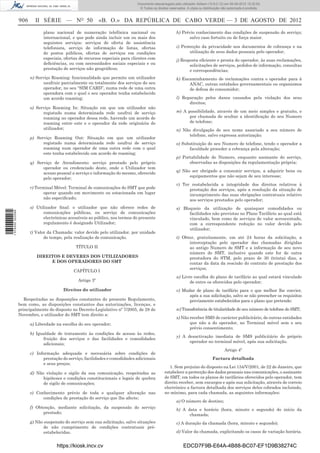 Documento descarregado pelo utilizador Adilson (10.8.0.12) em 06-08-2012 15:32:50.
                                                                               © Todos os direitos reservados. A cópia ou distribuição não autorizada é proibida.


                  906     II SÉRIE — NO 50                  «B. O.» DA REPÚBLICA DE CABO VERDE — 3 DE AGOSTO DE 2012
                              plano nacional de numeração telefónica nacional ou                        h) Prévio conhecimento das condições de suspensão do serviço;
                              internacional, e que pode ainda incluir um ou mais dos                          salvo caso fortuito ou de força maior.
                              seguintes serviços: serviços de oferta de assistência
                              telefonista, serviço de informação de listas, ofertas                     i) Protecção da privacidade nos documentos de cobrança e na
                              de postos públicos, ofertas de serviços em condições                             utilização de seus dados pessoais pelo operador;
                              especiais, ofertas de recursos especiais para clientes com                j) Resposta eﬁciente e pronta do operador, às suas reclamações,
                              deﬁciências, ou com necessidades sociais especiais e ou                          solicitações de serviços, pedidos de informação, consultas
                              prestação de serviços não geográﬁcos;                                            e correspondências;
                        n) Serviço Roaming: funcionalidade que permite um utilizador                    k) Encaminhamento de reclamações contra o operador para à
                              usufruir parcialmente ou totalmente dos serviços do seu                         ANAC, outras entidades governamentais ou organismos
                              operador, no seu “SIM CARD”, numa rede de uma outra                             de defesa do consumidor;
                              operadora com o qual o seu operador tenha estabelecido
                              um acordo roaming;                                                        l) Reparação pelos danos causados pela violação dos seus
                                                                                                              direitos;
                        o) Serviço Roaming In: Situação em que um utilizador não
                              registado numa determinada rede usufrui de serviço                        m) A possibilidade, através de um meio simples e gratuito, e
                              roaming no operador dessa rede, havendo um acordo de                            por chamada de ocultar a identiﬁcação do seu Numero
                              roaming entre este e o operador da rede originária do                           de telefone;
                              utilizador;                                                               n) Não divulgação de seu nome associado a seu número de
                                                                                                              telefone, salvo expressa autorização;
                        p) Serviço Roaming Out: Situação em que um utilizador
                              registado numa determinada rede usufrui de serviço                        o) Substituição do seu Numero de telefone, tendo o operador a
                              roaming num operador de uma outra rede com o qual                               faculdade proceder a cobrança pela alteração;
                              este tenha estabelecido um acordo de roaming;
                                                                                                        p) Portabilidade de Numero, enquanto assinante do serviço,
                        q) Serviço de Atendimento: serviço prestado pelo próprio                              observadas as disposições da regulamentação própria;
                              operador ou credenciado deste, onde o Utilizador tem
                                                                                                        q) Não ser obrigado a consumir serviços, a adquirir bens ou
                              acesso pessoal a serviço e informação do mesmo, oferecido
                                                                                                              equipamentos que não sejam de seu interesse;
                              pelo operador;
                                                                                                        r) Ter restabelecida a integridade dos direitos relativos à
                        r) Terminal Móvel: Terminal de comunicações do SMT que pode                           prestação dos serviços, após a resolução da situação de
                               operar quando em movimento ou estacionada em lugar                             incumprimento das suas obrigações contratuais relativo
                               não especiﬁcado;                                                               aos serviços prestados pelo operador;
                        s) Utilizador ﬁnal: o utilizador que não oferece redes de                       s) Bloqueio da utilização de quaisquer comodidades ou
                              comunicações públicas, ou serviço de comunicações
1 574000 002089




                                                                                                              facilidades não previstas no Plano Tarifário ao qual está
                              electrónicas acessíveis ao público, nos termos do presente                      vinculado, bem como de serviços de valor acrescentado,
                              regulamento é designado Utilizador;                                             com a correspondente redução no valor devido pelo
                                                                                                              utilizador;
                        t) Valor da Chamada: valor devido pelo utilizador, por unidade
                               de tempo, pela realização de comunicação.                                t) Obter, gratuitamente, em até 24 horas da solicitação, a
                                                                                                              interceptação pelo operador das chamadas dirigidas
                                               TÍTULO II                                                      ao antigo Numero de SMT e a informação de seu novo
                                                                                                              número do SMT, inclusive quando este for de outra
                           DIREITOS E DEVERES DOS UTILIZADORES                                                prestadora do STM, pelo prazo de 30 (trinta) dias, a
                                E DOS OPERADORES DO SMT                                                       contar da data da rescisão do contrato de prestação dos
                                                                                                              serviços;
                                              CAPÍTULO I
                                                                                                        u) Livre escolha do plano de tarifário ao qual estará vinculado
                                                Artigo 3º                                                      de entre os oferecidos pelo operador;
                                         Direitos do utilizador                                         v) Mudar de plano de tarifário para o que melhor lhe convier,
                                                                                                              após a sua solicitação, salvo se não preencher os requisitos
                     Respeitadas as disposições constantes do presente Regulamento,                           previamente estabelecidos para o plano que pretende;
                  bem como, as disposições constantes das autorizações, licenças, e
                  principalmente do disposto no Decreto-Legislativo nº 7/2005, de 28 de                 w) Transferência de titularidade de seu número de telefone do SMT;
                  Novembro, o utilizador do SMT tem direito a:
                                                                                                        x) Não receber SMS de carácter publicitário, de outras entidades
                        a) Liberdade na escolha do seu operador;                                               que não a do operador, no Terminal móvel sem o seu
                                                                                                               prévio consentimento;
                        b) Igualdade de tratamento às condições de acesso às redes,
                                                                                                        y) A desactivação imediata de SMS publicitário do próprio
                              fruição dos serviços e das facilidades e comodidades
                                                                                                              operador no terminal móvel, após sua solicitação.
                              adicionais;
                                                                                                                                        Artigo 4º
                        c) Informação adequada e necessária sobre condições de
                              prestação do serviço, facilidades e comodidades adicionais                                        Factura detalhada
                              e seus preços;
                                                                                                   1. Sem prejuízo do disposto na Lei 134/V/2001, de 22 de Janeiro, que
                        d) Não violação e sigilo da sua comunicação, respeitadas as             estabelece a protecção dos dados pessoais nas comunicações, o assinante
                              hipóteses e condições constitucionais e legais de quebra          de SMT, em todos os planos de tarifários oferecidos pelo operador, tem
                              de sigilo de comunicações;                                        direito receber, sem encargos e após sua solicitação, através de correio
                                                                                                electrónico a factura detalhada dos serviços deles cobrados incluindo,
                        e) Conhecimento prévio de toda e qualquer alteração nas                 no mínimo, para cada chamada, as seguintes informações:
                              condições de prestação do serviço que lhe afecte;
                                                                                                        a) O número de destino;
                        f) Obtenção, mediante solicitação, da suspensão do serviço
                                                                                                        b) A data e horário (hora, minuto e segundo) do início da
                              prestado;
                                                                                                              chamada;
                        g) Não suspensão do serviço sem sua solicitação, salvo situações                c) A duração da chamada (hora, minuto e segundo);
                               de não cumprimento de condições contratuais pré-
                               estabelecidas.                                                           d) Valor da chamada, explicitando os casos de variação horária.


                                     https://kiosk.incv.cv                                                  EDCD7F9B-E64A-4B88-BC07-EF1D9B38274C
 