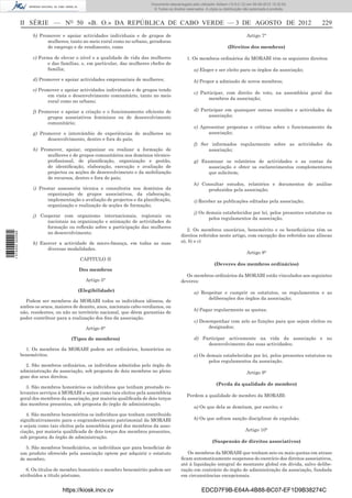 Documento descarregado pelo utilizador Adilson (10.8.0.12) em 06-08-2012 15:32:50.
                                                                               © Todos os direitos reservados. A cópia ou distribuição não autorizada é proibida.



                  II SÉRIE — NO 50 «B. O.» DA REPÚBLICA DE CABO VERDE — 3 DE AGOSTO DE 2012                                                                         229
                       b) Promover e apoiar actividades individuais e de grupos de                                                      Artigo 7°
                             mulheres, tanto no meio rural como no urbano, geradoras
                             de emprego e de rendimento, como                                                               (Direitos dos membros)

                       c) Forma de elevar o nível e a qualidade de vida das mulheres               1. Os membros ordinários da MORABI têm os seguintes direitos:
                             e das famílias, e, em particular, das mulheres chefes de
                             família;                                                                   a) Eleger e ser eleito para os órgãos da associação;

                       d) Promover e apoiar actividades empresariais de mulheres;                       b) Propor a admissão de novos membros;
                       e) Promover e apoiar actividades individuais e de grupos tendo
                                                                                                        c) Participar, com direito de voto, na assembleia geral dos
                             em vista o desenvolvimento comunitário, tanto no meio
                                                                                                              membros da associação;
                             rural como no urbano;

                       f) Promover e apoiar a criação e o funcionamento eﬁciente de                     d) Participar em quaisquer outras reuniões e actividades da
                              grupos associativos femininos ou de desenvolvimento                             associação;
                              comunitário;
                                                                                                        e) Apresentar propostas e críticas sobre o funcionamento da
                       g) Promover o intercâmbio de experiências de mulheres no                               associação;
                             desenvolvimento, dentro e fora do país;
                                                                                                        f) Ser informados regularmente sobre as actividades da
                       h) Promover, apoiar, organizar ou realizar a formação de                               associação;
                             mulheres e de grupos comunitários nos domínios técnico-
                             proﬁssional, de planiﬁcação, organização e gestão,                         g) Examinar os relatórios de actividades e as contas da
                             de identiﬁcação, elaboração, execução e avaliação de                             associação e obter os esclarecimentos complementares
                             projectos ou acções de desenvolvimento e da mobilização                          que solicitem;
                             de recursos, dentro e fora do país;
                                                                                                        h) Consultar estudos, relatórios e documentos de análise
                       i) Prestar assessoria técnica e consultoria nos domínios da                           produzidos pela associação;
                              organização de grupos associativos, da elaboração,
                              implementação e avaliação de projectos e da planiﬁcação,                  i) Receber as publicações editadas pela associação;
                              organização e realização de acções de formação;
                                                                                                        j) Os demais estabelecidos por lei, pelos presentes estatutos ou
                       j) Cooperar com organismo internacionais, regionais ou
                                                                                                               pelos regulamentos da associação.
                             nacionais na organização e animação de actividades de
                             formação ou reﬂexão sobre a participação das mulheres
                                                                                                   2. Os membros onorários, benemérito e os beneﬁciários têm os
                             no desenvolvimento.
1 574000 002089




                                                                                                direitos referidos neste artigo, com excepção dos referidos nas alíneas
                       k) Exercer a actividade de micro-fmança, em todas as suas                a), b) e c)
                             diversas modalidades.
                                                                                                                                        Artigo 8°
                                             CAPITULO II
                                                                                                                    (Deveres dos membros ordinários)
                                             Dos membros
                                                                                                  Os membros ordinários da MORABI estão vinculados aos seguintes
                                                Artigo 5°                                       deveres:
                                            (Elegibilidade)                                             a) Respeitar e cumprir os estatutos, os regulamentos e as
                                                                                                              deliberações dos órgãos da associação;
                    Podem ser membros da MORABI todos os indivíduos idóneos, de
                  ambos os sexos, maiores de dezoito, anos, nacionais cabo-verdianos, ou
                                                                                                        b) Pagar regularmente as quotas;
                  não, residentes, ou não no território nacional, que dêem garantias de
                  poder contribuir para a realização dos ﬁns da associação.
                                                                                                        c) Desempenhar com zelo as funções para que sejam eleitos ou
                                                Artigo 6°                                                      designados;

                                         (Tipos de membros)                                             d) Participar activamente na vida da associação e no
                                                                                                             desenvolvimento das suas actividades;
                    1. Os membros da MORABI podem ser ordinários, honorários ou
                  beneméritos.                                                                          e) Os demais estabelecidos por lei, pelos presentes estatutos ou
                                                                                                               pelos regulamentos da associação.
                    2. São membros ordinários, os indivíduos admitidos pelo órgão de
                  administração da associação, sob proposta de dois membros no pleno                                                    Artigo 9°
                  gozo dos seus direitos.
                                                                                                                     (Perda da qualidade de membro)
                     3. São membros honorários os indivíduos que tenham prestado re-
                  levantes serviços á MORABI e sejam como tais eleitos pela assembleia
                                                                                                   Perdem a qualidade de membro da MORABI:
                  geral dos membros da associação, por maioria qualiﬁcada de dois terços
                  dos membros presentes, sob proposta do órgão de administração.
                                                                                                        a) Os que dela se demitam, por escrito; e
                     4. São membros beneméritos os indivíduos que tenham contribuído
                  signiﬁcativamente para o engrandecimento patrimonial da MORABI                        b) Os que sofram sanção disciplinar de expulsão.
                  e sejam como tais eleitos pela assembleia geral dos membros da asso-
                  ciação, por maioria qualiﬁcada de dois terços dos membros presentes,                                                 Artigo 10°
                  sob proposta do órgão de administração.
                                                                                                                   (Suspensão de direitos associativos)
                     5. São membros beneﬁciários, os indivíduos que para beneﬁciar de
                  um produto oferecido pela associação optem por adquirir o estatuto               Os membros da MORABI que tenham seis ou mais quotas em atraso
                  de membro.                                                                    ﬁcam automaticamente suspensos do exercício dos direitos associativos,
                                                                                                até á liquidação integral do montante global em dívida, salvo delibe-
                     6. Os títulos de membro honorário e membro benemérito podem ser            ração em contrário do órgão de administração da associação, fundada
                  atribuídos a título póstumo.                                                  em circunstâncias excepcionais.


                                     https://kiosk.incv.cv                                                  EDCD7F9B-E64A-4B88-BC07-EF1D9B38274C
 